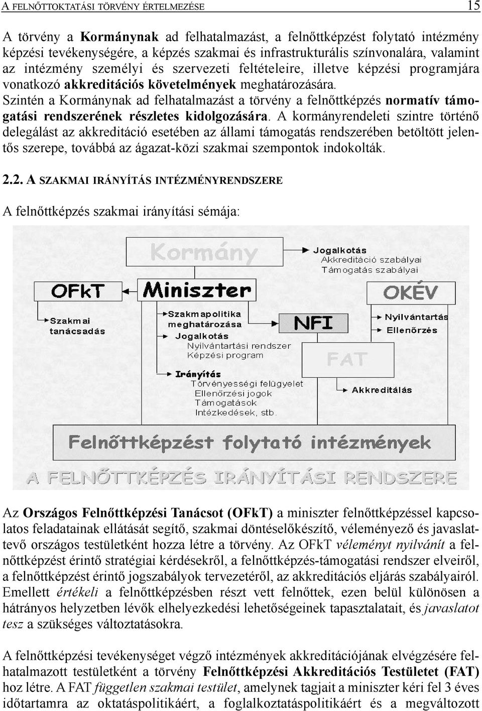 Szintén a Kormánynak ad felhatalmazást a törvény a felnõttképzés normatív támogatási rendszerének részletes kidolgozására.