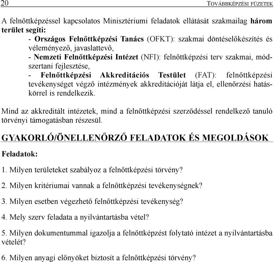 végzõ intézmények akkreditációját látja el, ellenõrzési hatáskörrel is rendelkezik. Mind az akkreditált intézetek, mind a felnõttképzési szerzõdéssel rendelkezõ tanuló törvényi támogatásban részesül.