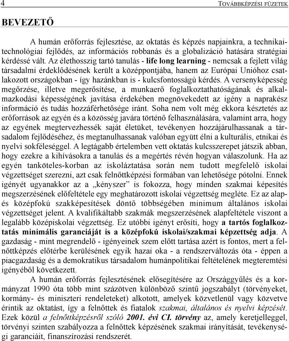 Az élethosszig tartó tanulás - life long learning - nemcsak a fejlett világ társadalmi érdeklõdésének került a középpontjába, hanem az Európai Unióhoz csatlakozott országokban - így hazánkban is -