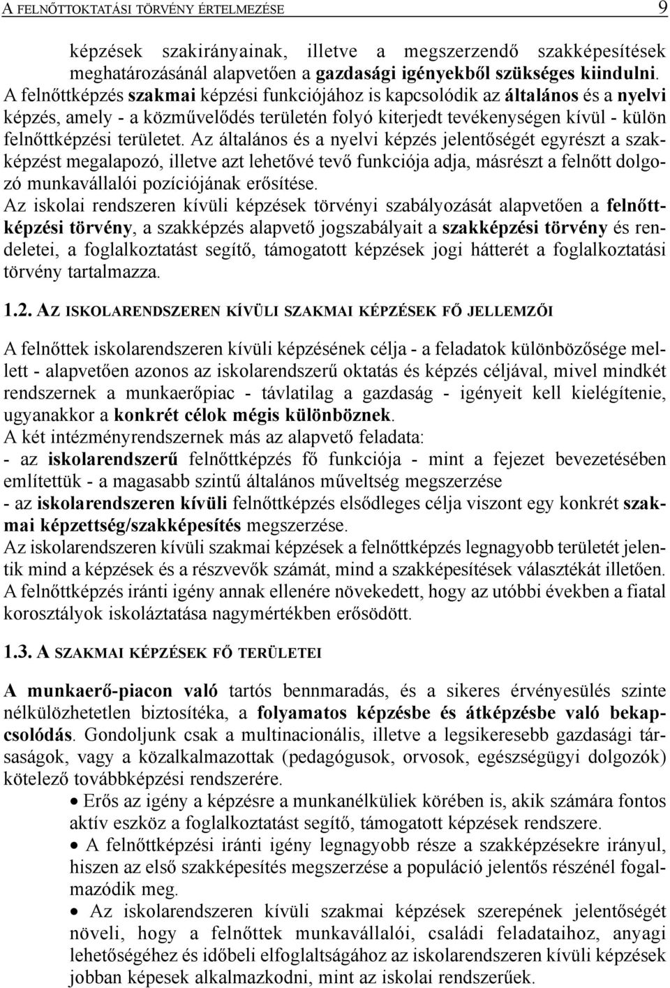 Az általános és a nyelvi képzés jelentõségét egyrészt a szakképzést megalapozó, illetve azt lehetõvé tevõ funkciója adja, másrészt a felnõtt dolgozó munkavállalói pozíciójának erõsítése.