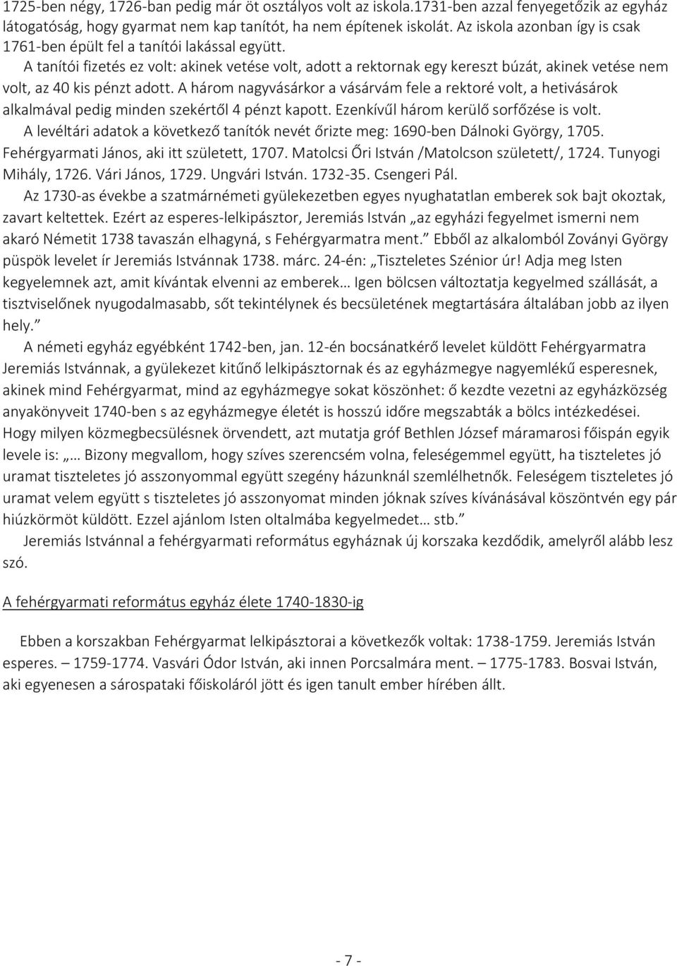 A tanítói fizetés ez volt: akinek vetése volt, adott a rektornak egy kereszt búzát, akinek vetése nem volt, az 40 kis pénzt adott.