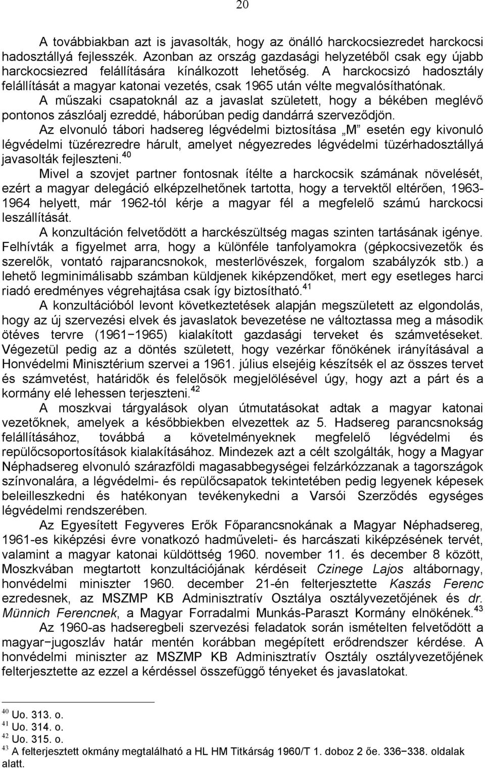 A harckocsizó hadosztály felállítását a magyar katonai vezetés, csak 1965 után vélte megvalósíthatónak.