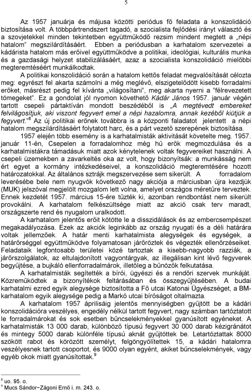 Ebben a periódusban a karhatalom szervezetei a kádárista hatalom más erőivel együttműködve a politikai, ideológiai, kulturális munka és a gazdasági helyzet stabilizálásáért, azaz a szocialista