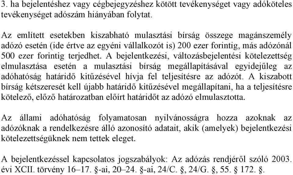 A bejelentkezési, változásbejelentési kötelezettség elmulasztása esetén a mulasztási bírság megállapításával egyidejűleg az adóhatóság határidő kitűzésével hívja fel teljesítésre az adózót.