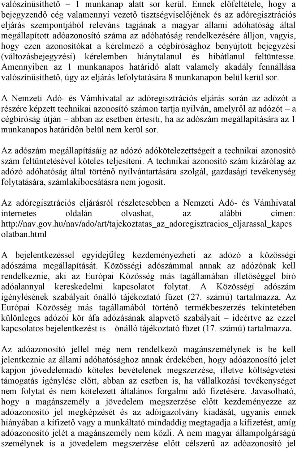 adóazonosító száma az adóhatóság rendelkezésére álljon, vagyis, hogy ezen azonosítókat a kérelmező a cégbírósághoz benyújtott bejegyzési (változásbejegyzési) kérelemben hiánytalanul és hibátlanul