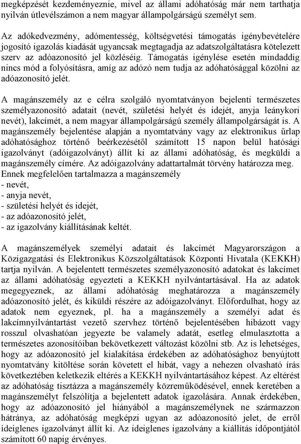 Támogatás igénylése esetén mindaddig nincs mód a folyósításra, amíg az adózó nem tudja az adóhatósággal közölni az adóazonosító jelét.