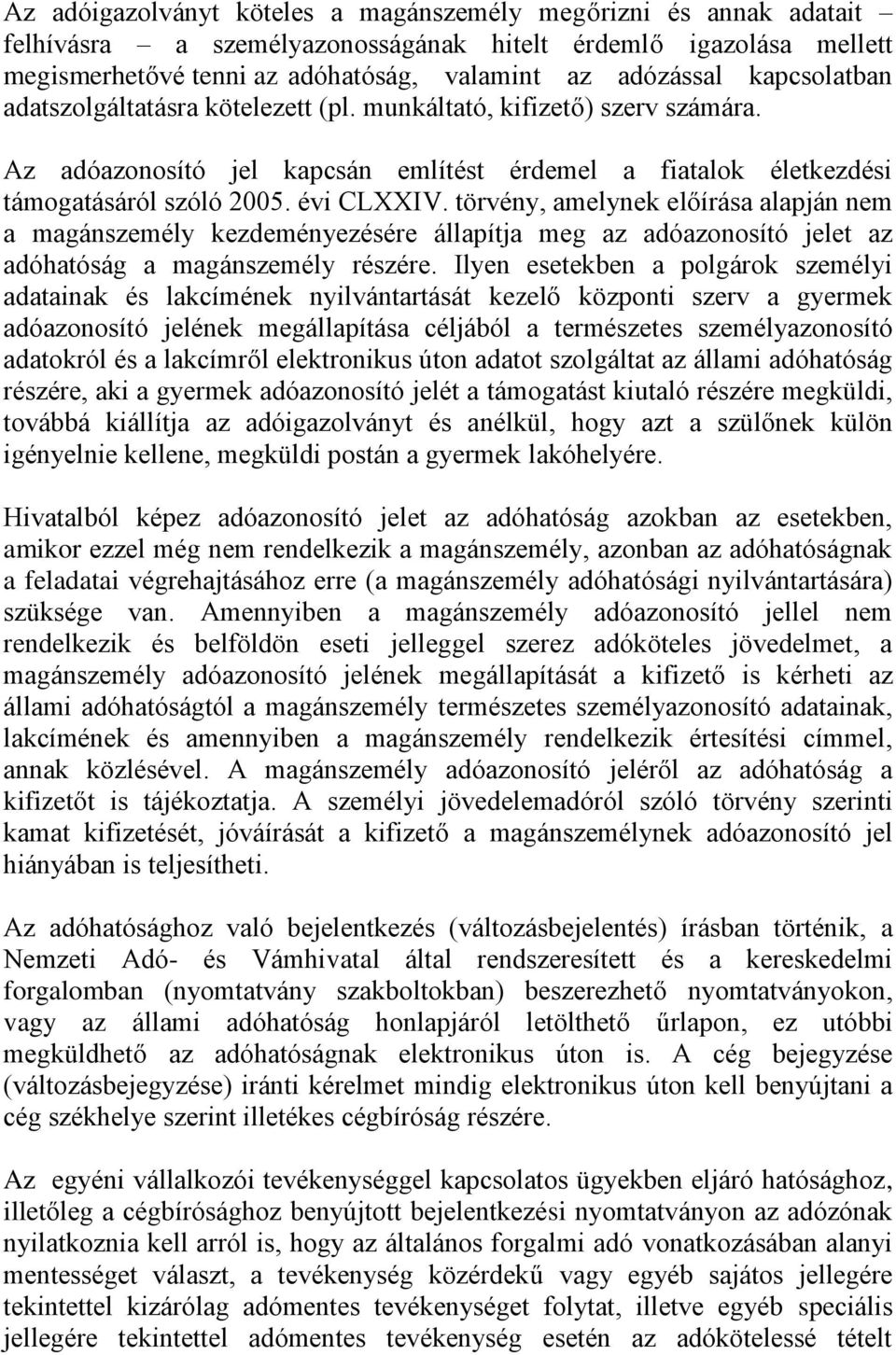 törvény, amelynek előírása alapján nem a magánszemély kezdeményezésére állapítja meg az adóazonosító jelet az adóhatóság a magánszemély részére.