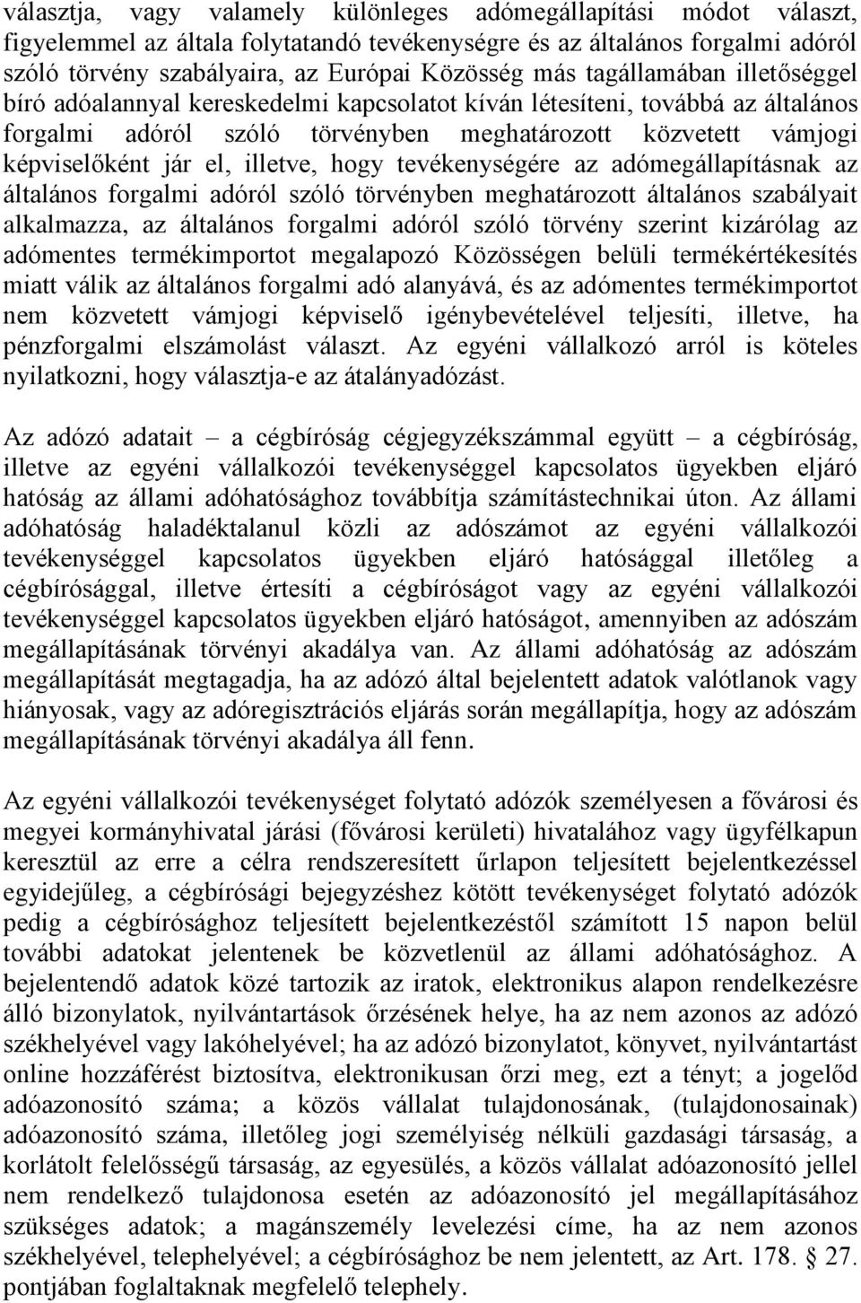 illetve, hogy tevékenységére az adómegállapításnak az általános forgalmi adóról szóló törvényben meghatározott általános szabályait alkalmazza, az általános forgalmi adóról szóló törvény szerint