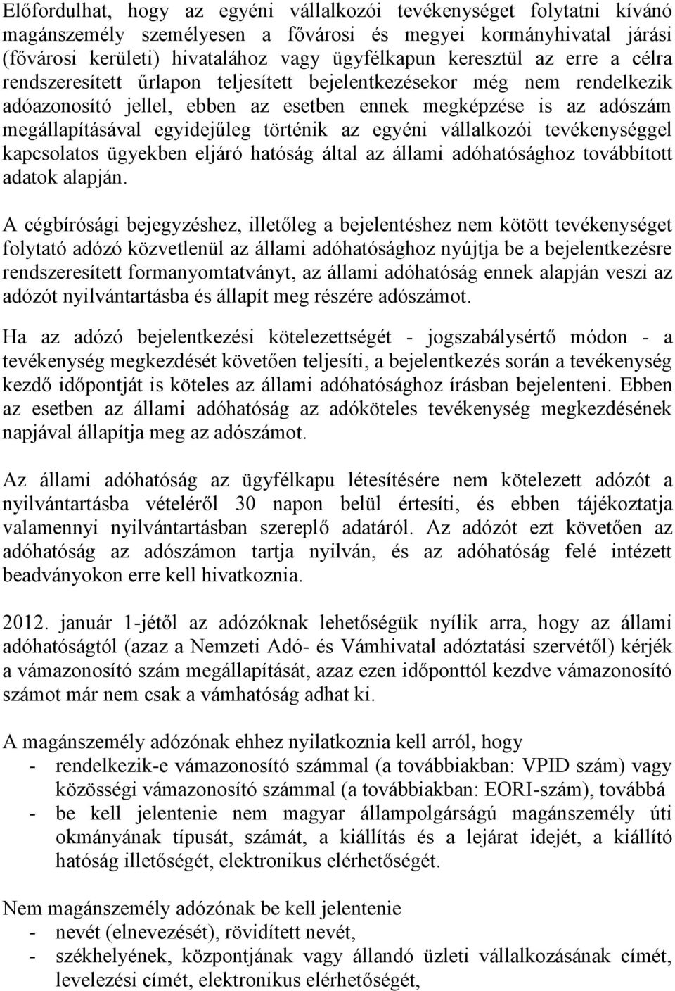 egyéni vállalkozói tevékenységgel kapcsolatos ügyekben eljáró hatóság által az állami adóhatósághoz továbbított adatok alapján.