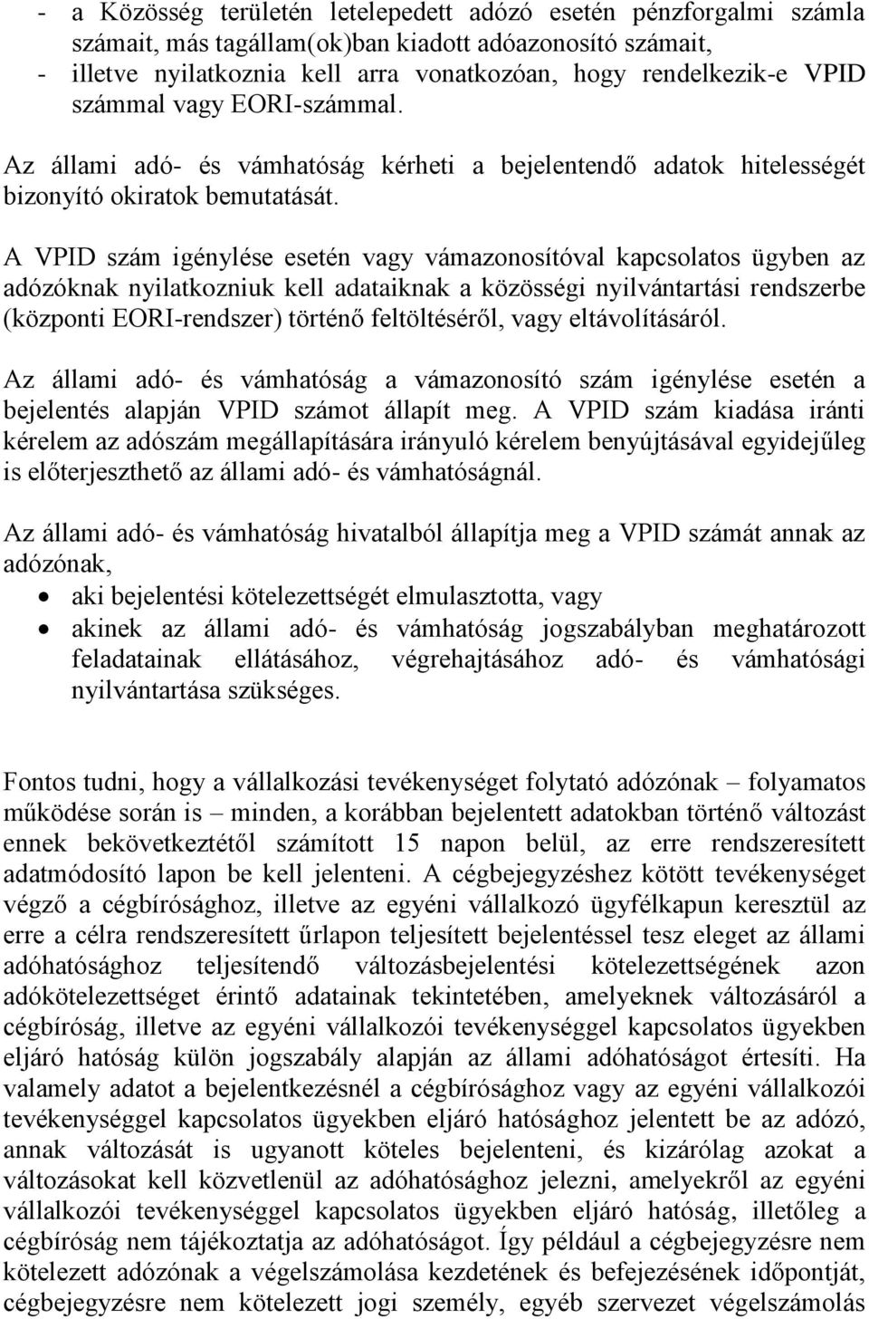 A VPID szám igénylése esetén vagy vámazonosítóval kapcsolatos ügyben az adózóknak nyilatkozniuk kell adataiknak a közösségi nyilvántartási rendszerbe (központi EORI-rendszer) történő feltöltéséről,