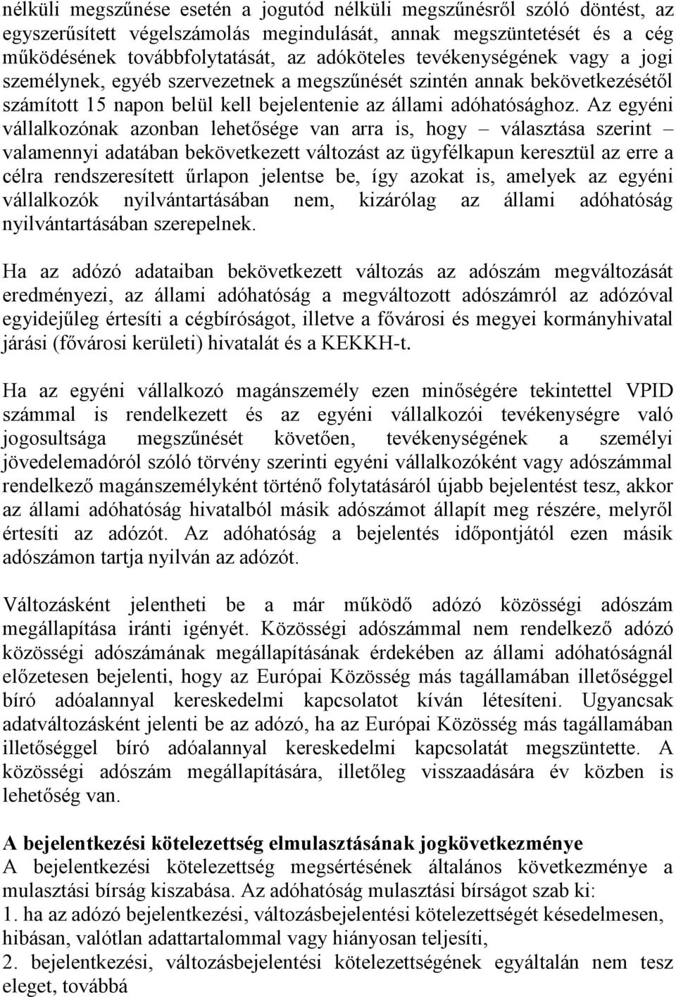 Az egyéni vállalkozónak azonban lehetősége van arra is, hogy választása szerint valamennyi adatában bekövetkezett változást az ügyfélkapun keresztül az erre a célra rendszeresített űrlapon jelentse