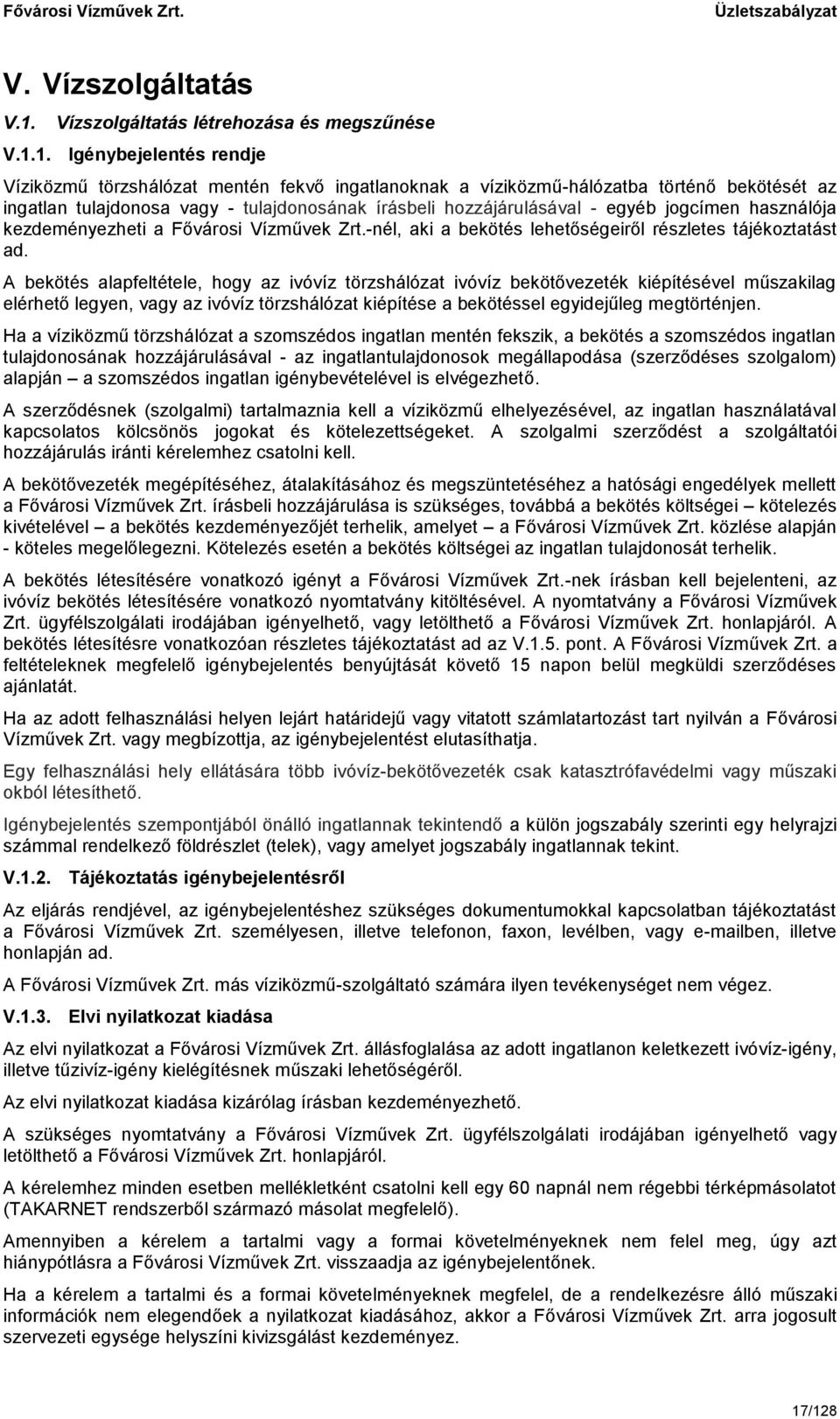 1. Igénybejelentés rendje Víziközmű törzshálózat mentén fekvő ingatlanoknak a víziközmű-hálózatba történő bekötését az ingatlan tulajdonosa vagy - tulajdonosának írásbeli hozzájárulásával - egyéb