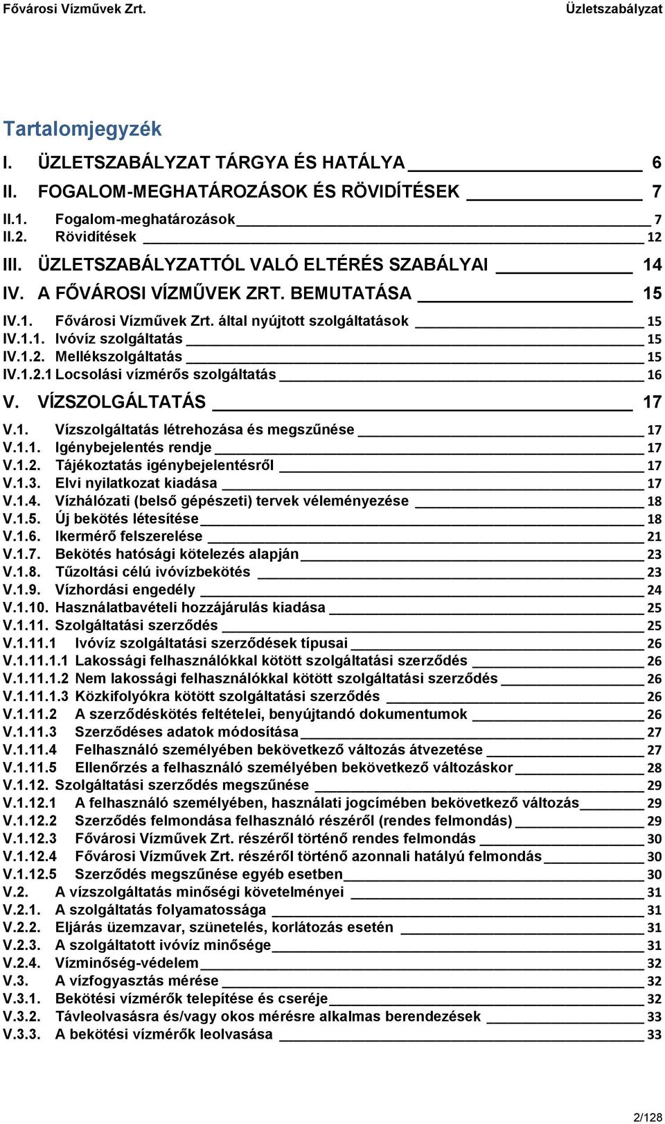 Mellékszolgáltatás 15 IV.1.2.1 Locsolási vízmérős szolgáltatás 16 V. VÍZSZOLGÁLTATÁS 17 V.1. Vízszolgáltatás létrehozása és megszűnése 17 V.1.1. Igénybejelentés rendje 17 V.1.2. Tájékoztatás igénybejelentésről 17 V.