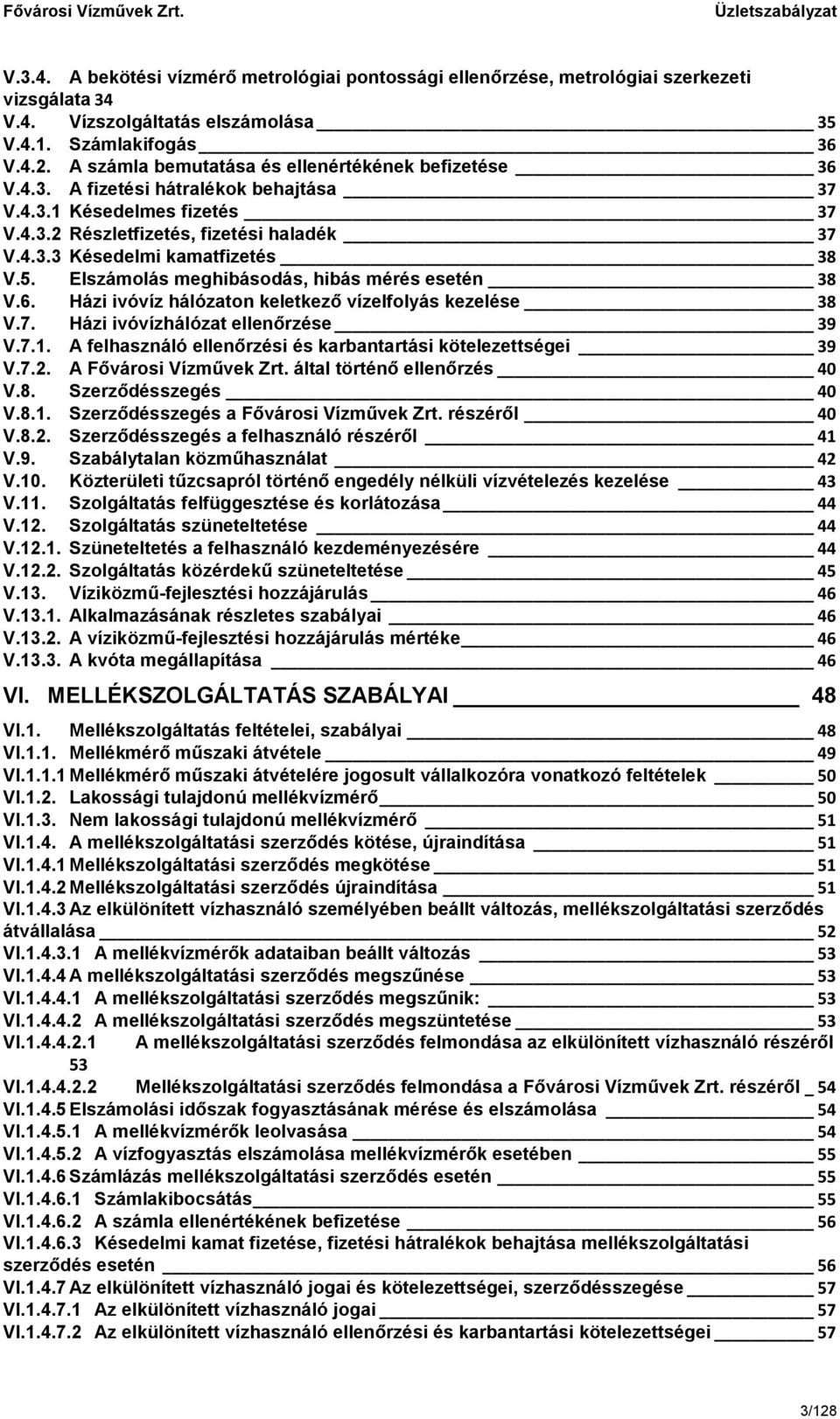 5. Elszámolás meghibásodás, hibás mérés esetén 38 V.6. Házi ivóvíz hálózaton keletkező vízelfolyás kezelése 38 V.7. Házi ivóvízhálózat ellenőrzése 39 V.7.1.