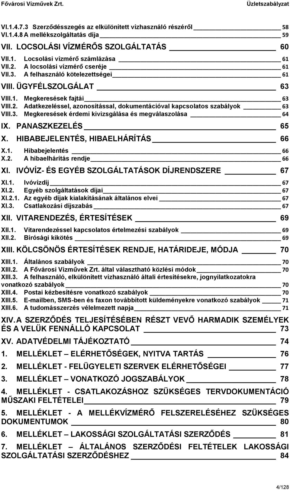 Adatkezeléssel, azonosítással, dokumentációval kapcsolatos szabályok 63 VIII.3. Megkeresések érdemi kivizsgálása és megválaszolása 64 IX. PANASZKEZELÉS 65 X. HIBABEJELENTÉS, HIBAELHÁRÍTÁS 66 X.1.