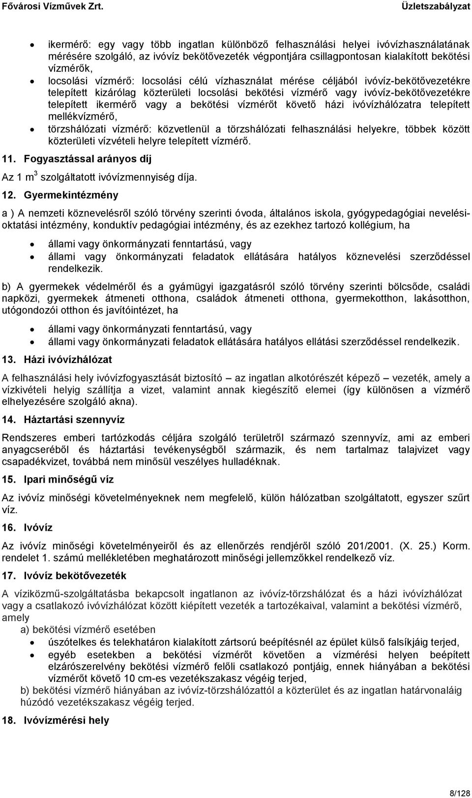 vízmérőt követő házi ivóvízhálózatra telepített mellékvízmérő, törzshálózati vízmérő: közvetlenül a törzshálózati felhasználási helyekre, többek között közterületi vízvételi helyre telepített vízmérő.