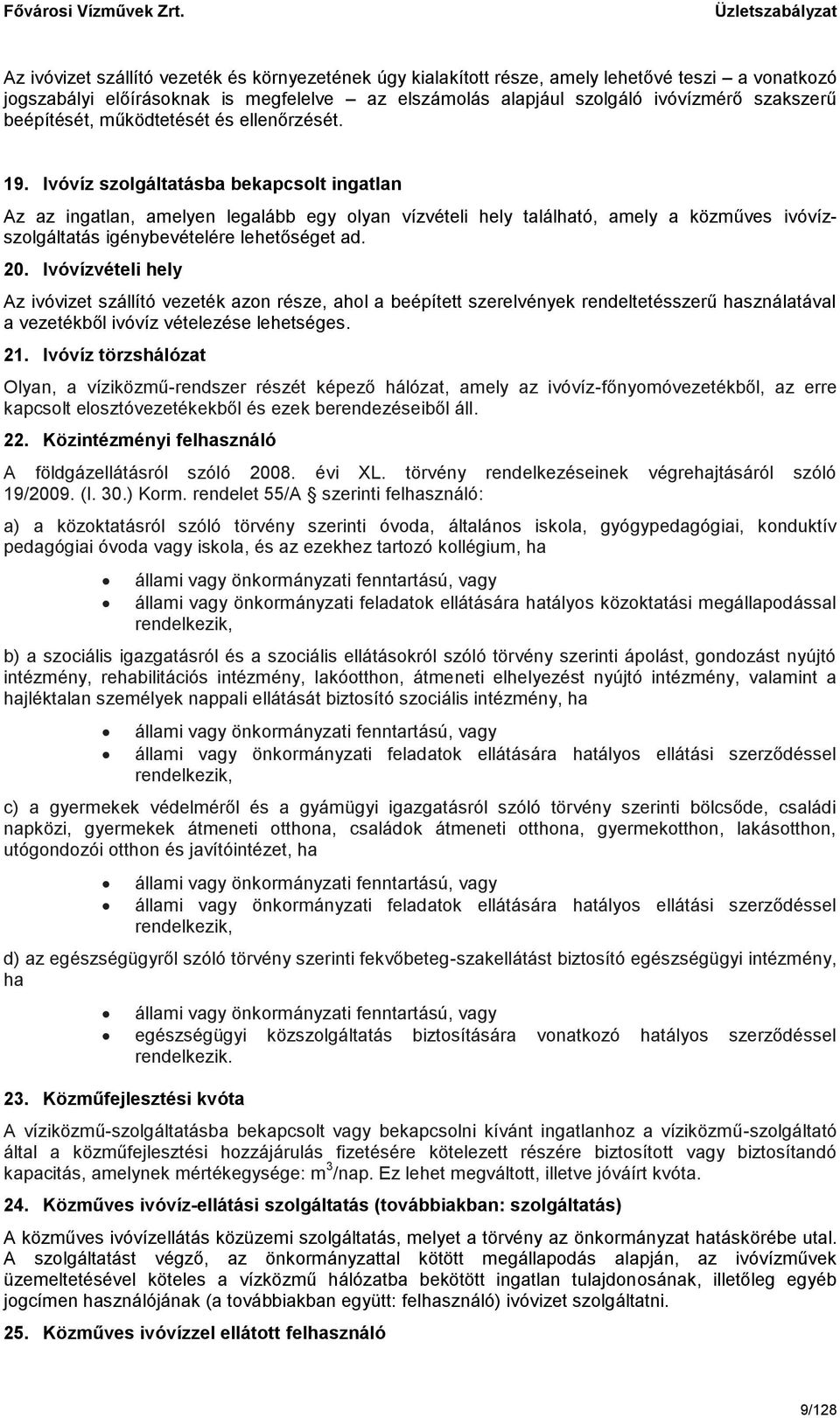 Ivóvíz szolgáltatásba bekapcsolt ingatlan Az az ingatlan, amelyen legalább egy olyan vízvételi hely található, amely a közműves ivóvízszolgáltatás igénybevételére lehetőséget ad. 20.