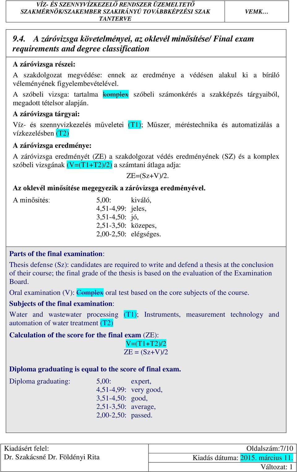 A záróvizsga tárgyai: Víz- és szennyvízkezelés műveletei (T1); Műszer, méréstechnika és automatizálás a vízkezelésben (T) A záróvizsga eredménye: A záróvizsga eredményét (ZE) a szakdolgozat védés
