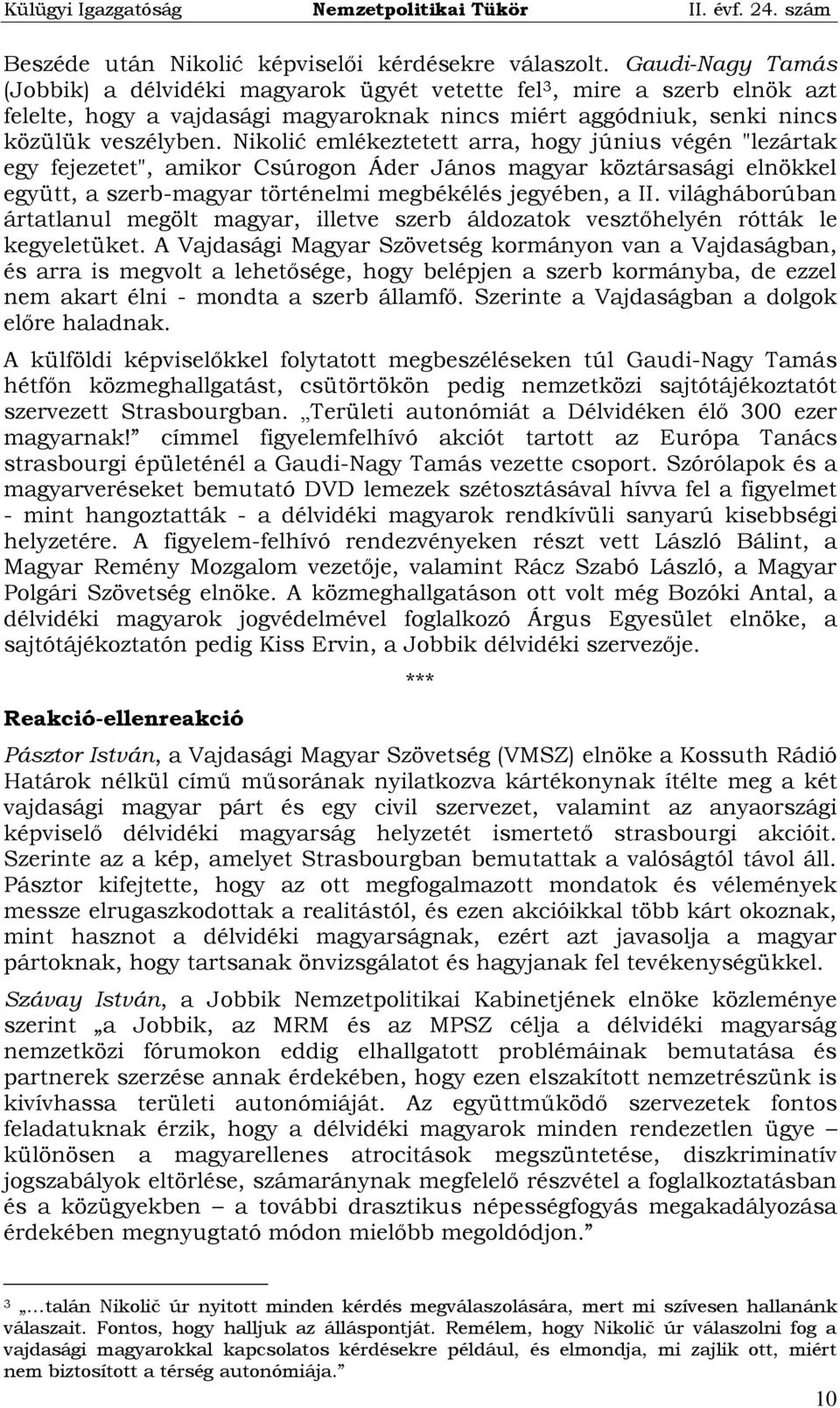 Nikolić emlékeztetett arra, hogy június végén "lezártak egy fejezetet", amikor Csúrogon Áder János magyar köztársasági elnökkel együtt, a szerb-magyar történelmi megbékélés jegyében, a II.