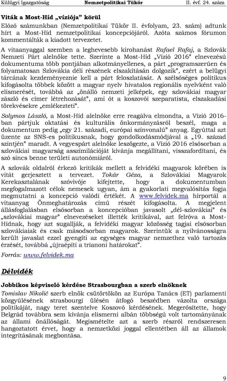 Szerinte a Most-Híd Vízió 2016 elnevezésű dokumentuma több pontjában alkotmányellenes, a párt programszerűen és folyamatosan Szlovákia déli részének elszakításán dolgozik, ezért a belügyi tárcának