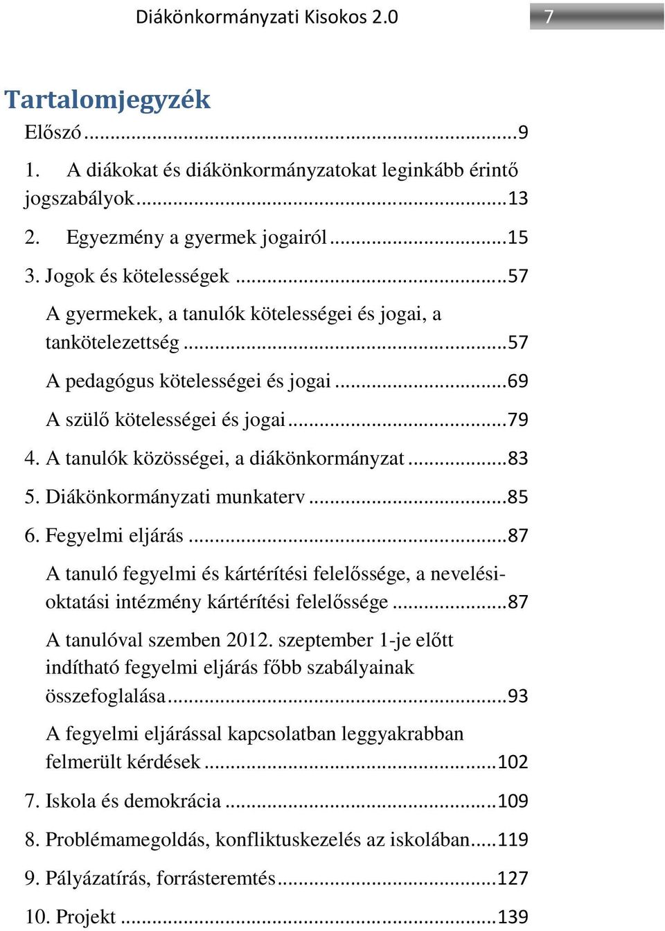 .. 83 5. Diákönkormányzati munkaterv... 85 6. Fegyelmi eljárás... 87 A tanuló fegyelmi és kártérítési felelőssége, a nevelésioktatási intézmény kártérítési felelőssége... 87 A tanulóval szemben 2012.