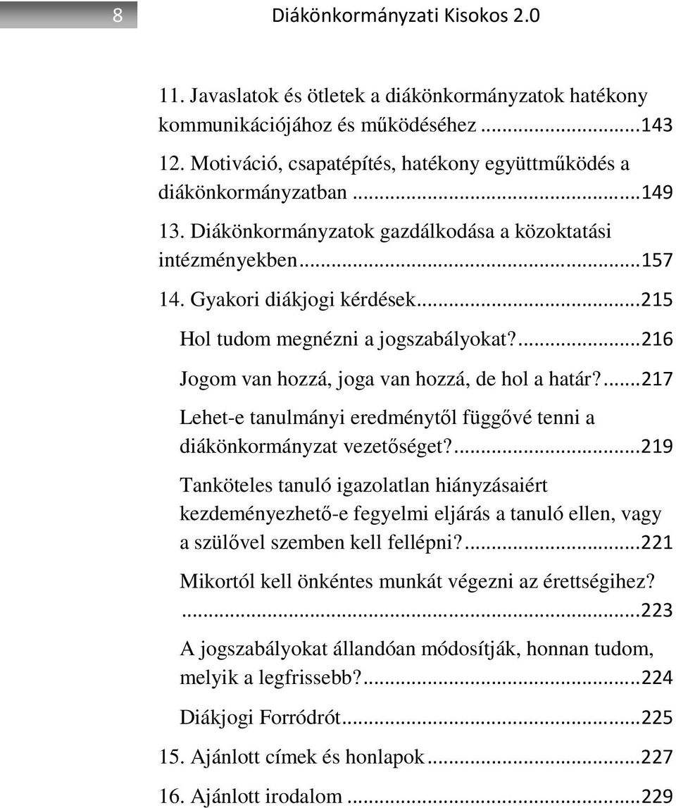 .. 215 Hol tudom megnézni a jogszabályokat?... 216 Jogom van hozzá, joga van hozzá, de hol a határ?... 217 Lehet-e tanulmányi eredménytől függővé tenni a diákönkormányzat vezetőséget?