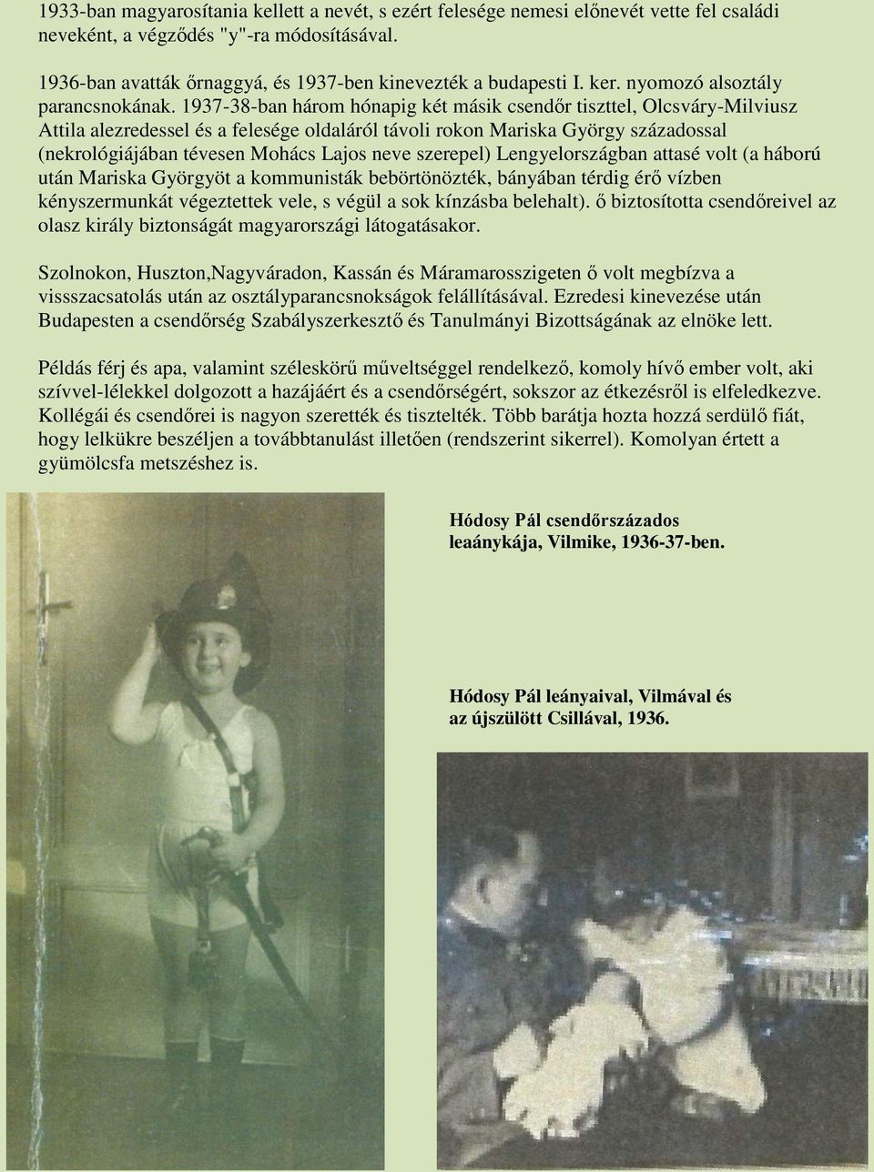 1937-38-ban három hónapig két másik csendőr tiszttel, Olcsváry-Milviusz Attila alezredessel és a felesége oldaláról távoli rokon Mariska György századossal (nekrológiájában tévesen Mohács Lajos neve