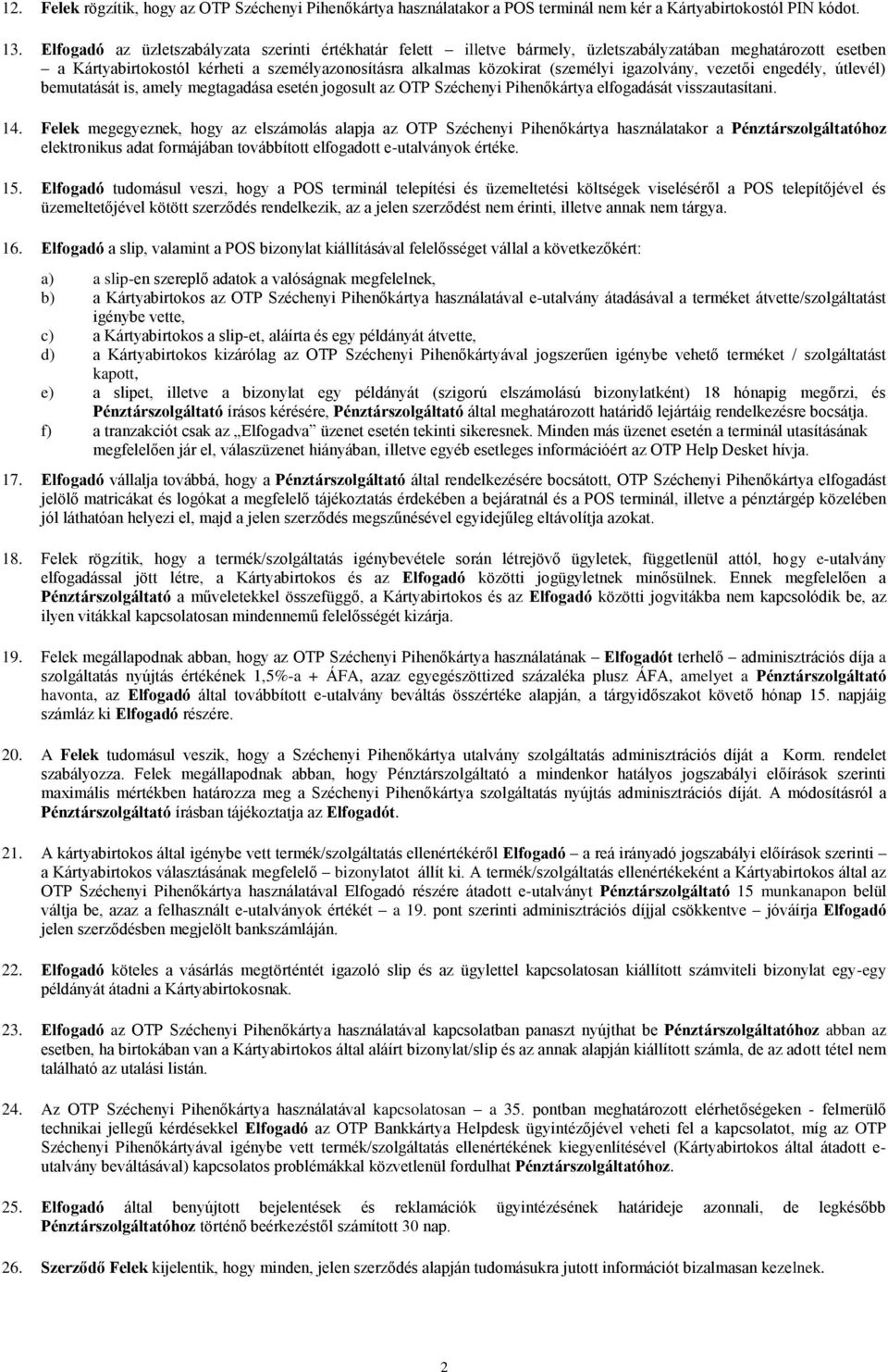 igazolvány, vezetői engedély, útlevél) bemutatását is, amely megtagadása esetén jogosult az OTP Széchenyi Pihenőkártya elfogadását visszautasítani. 14.