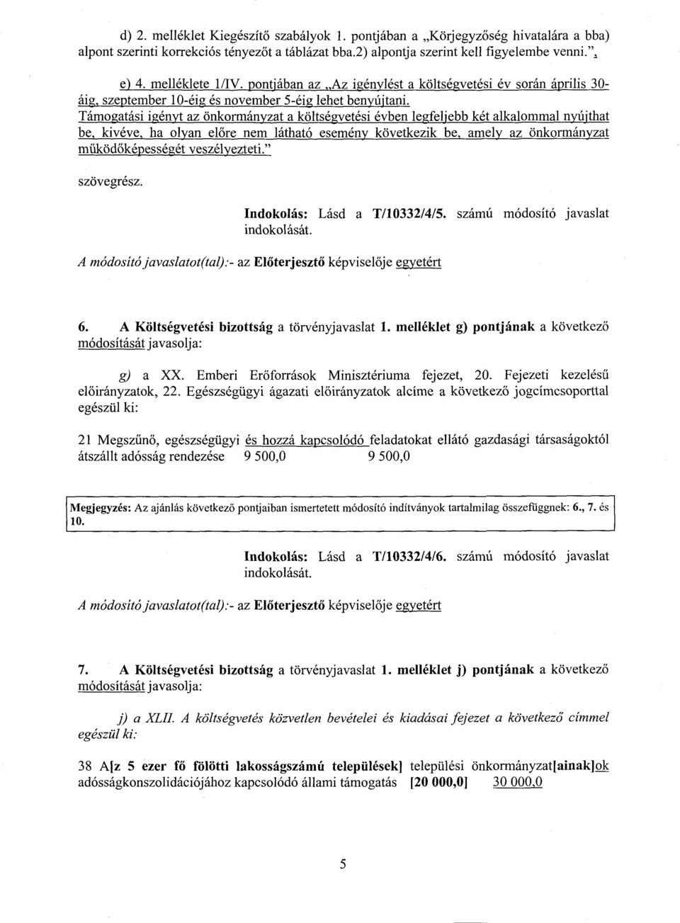 Támogatási igényt az önkormányzat a költségvetési évben legfeljebb két alkalommal nyújtha t be, kivéve, ha olyan el őre nem látható esemény következik be, amely az önkormányzat működőképességét