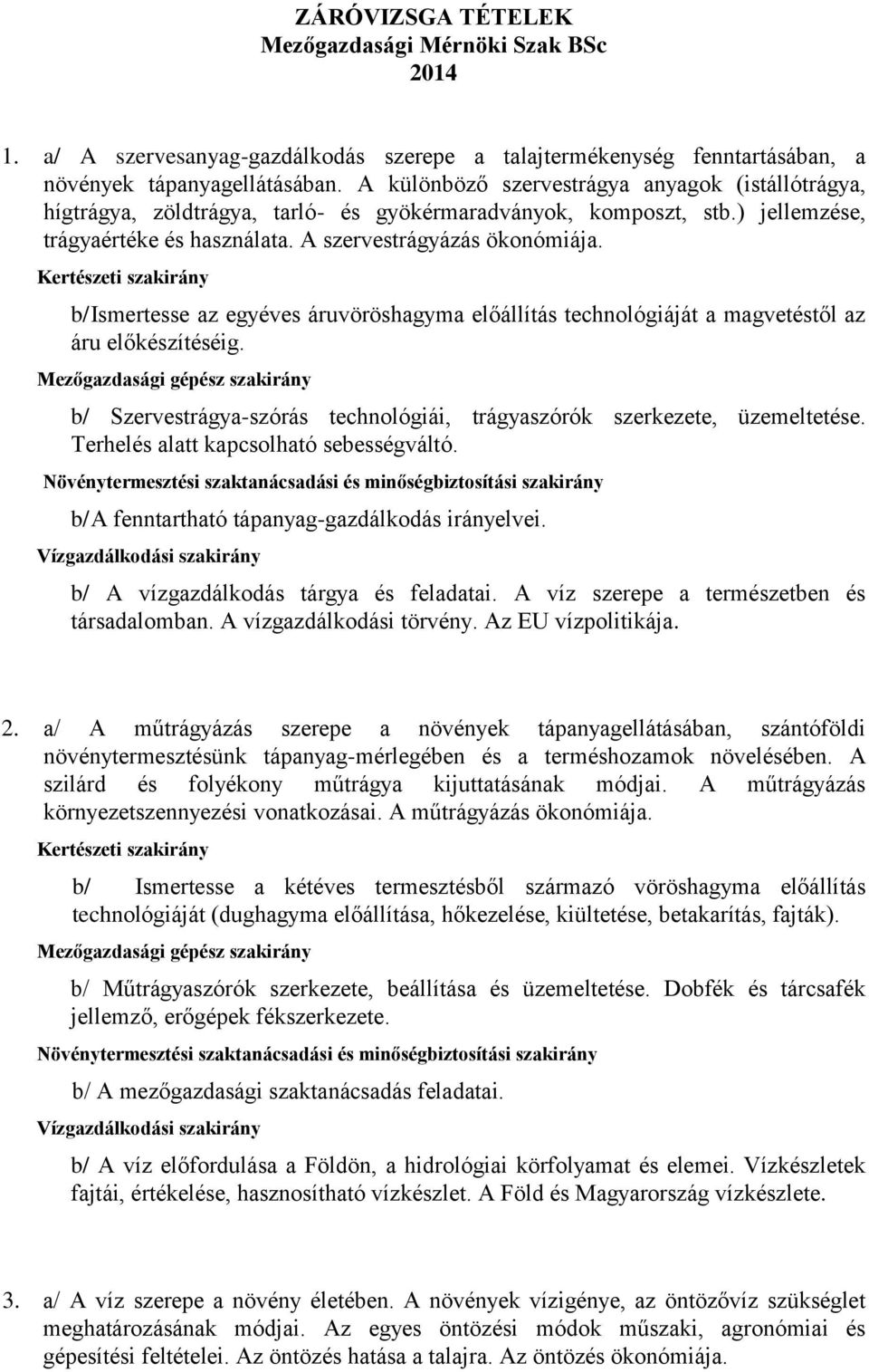 b/ Ismertesse az egyéves áruvöröshagyma előállítás technológiáját a magvetéstől az áru előkészítéséig. b/ Szervestrágya-szórás technológiái, trágyaszórók szerkezete, üzemeltetése.