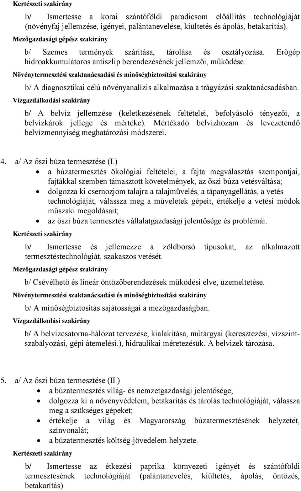 b/ A diagnosztikai célú növényanalízis alkalmazása a trágyázási szaktanácsadásban. b/ A belvíz jellemzése (keletkezésének feltételei, befolyásoló tényezői, a belvízkárok jellege és mértéke).