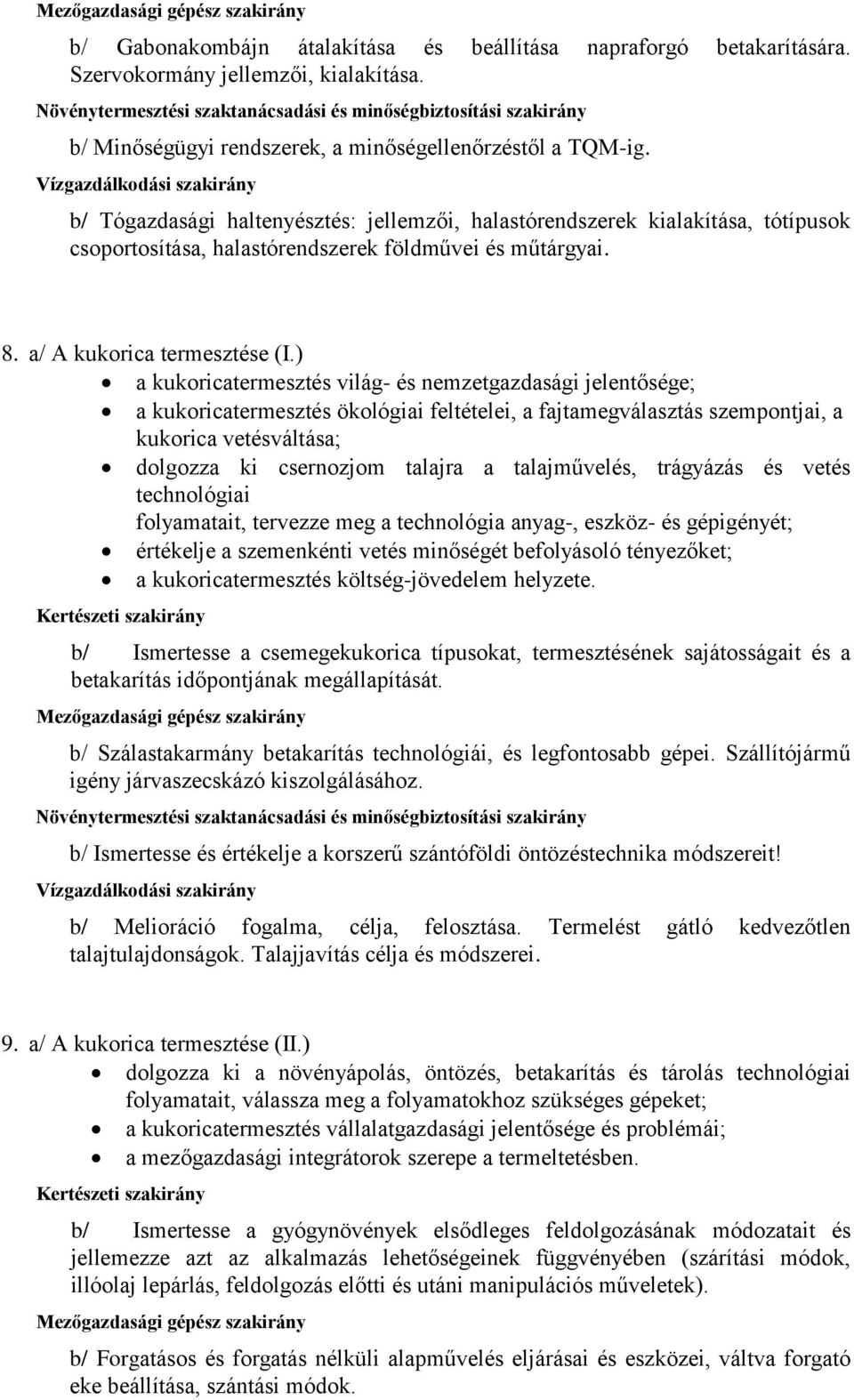 ) a kukoricatermesztés világ- és nemzetgazdasági jelentősége; a kukoricatermesztés ökológiai feltételei, a fajtamegválasztás szempontjai, a kukorica vetésváltása; dolgozza ki csernozjom talajra a