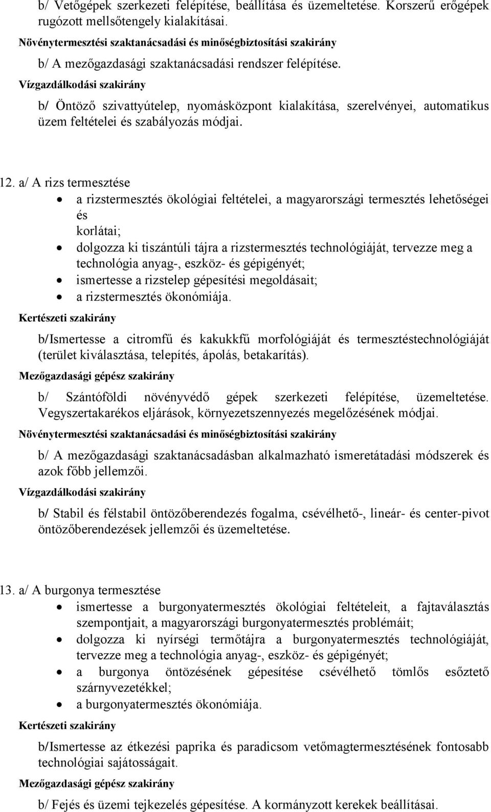 a/ A rizs termesztése a rizstermesztés ökológiai feltételei, a magyarországi termesztés lehetőségei és korlátai; dolgozza ki tiszántúli tájra a rizstermesztés technológiáját, tervezze meg a