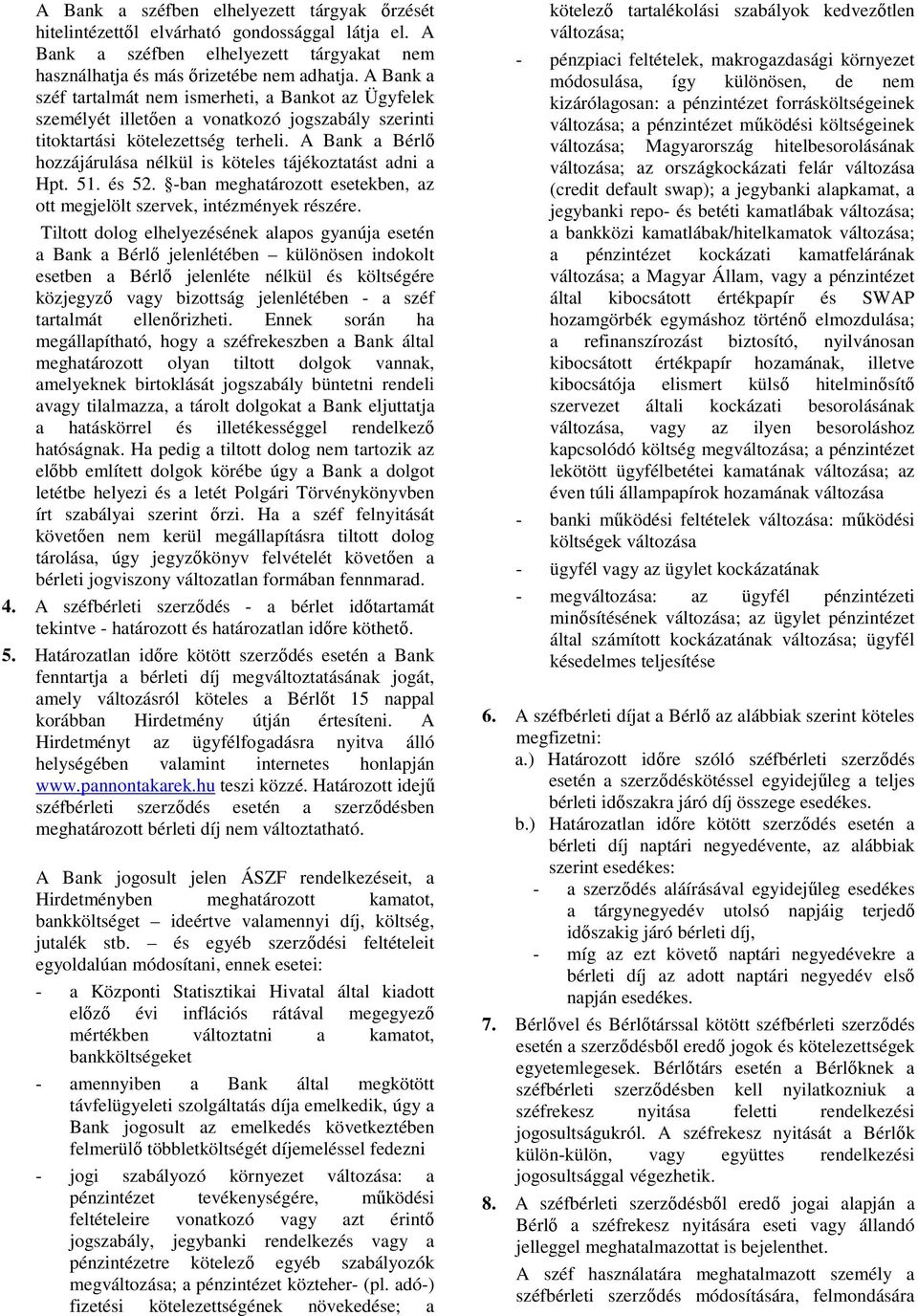 A Bank a Bérlő hozzájárulása nélkül is köteles tájékoztatást adni a Hpt. 51. és 52. -ban meghatározott esetekben, az ott megjelölt szervek, intézmények részére.