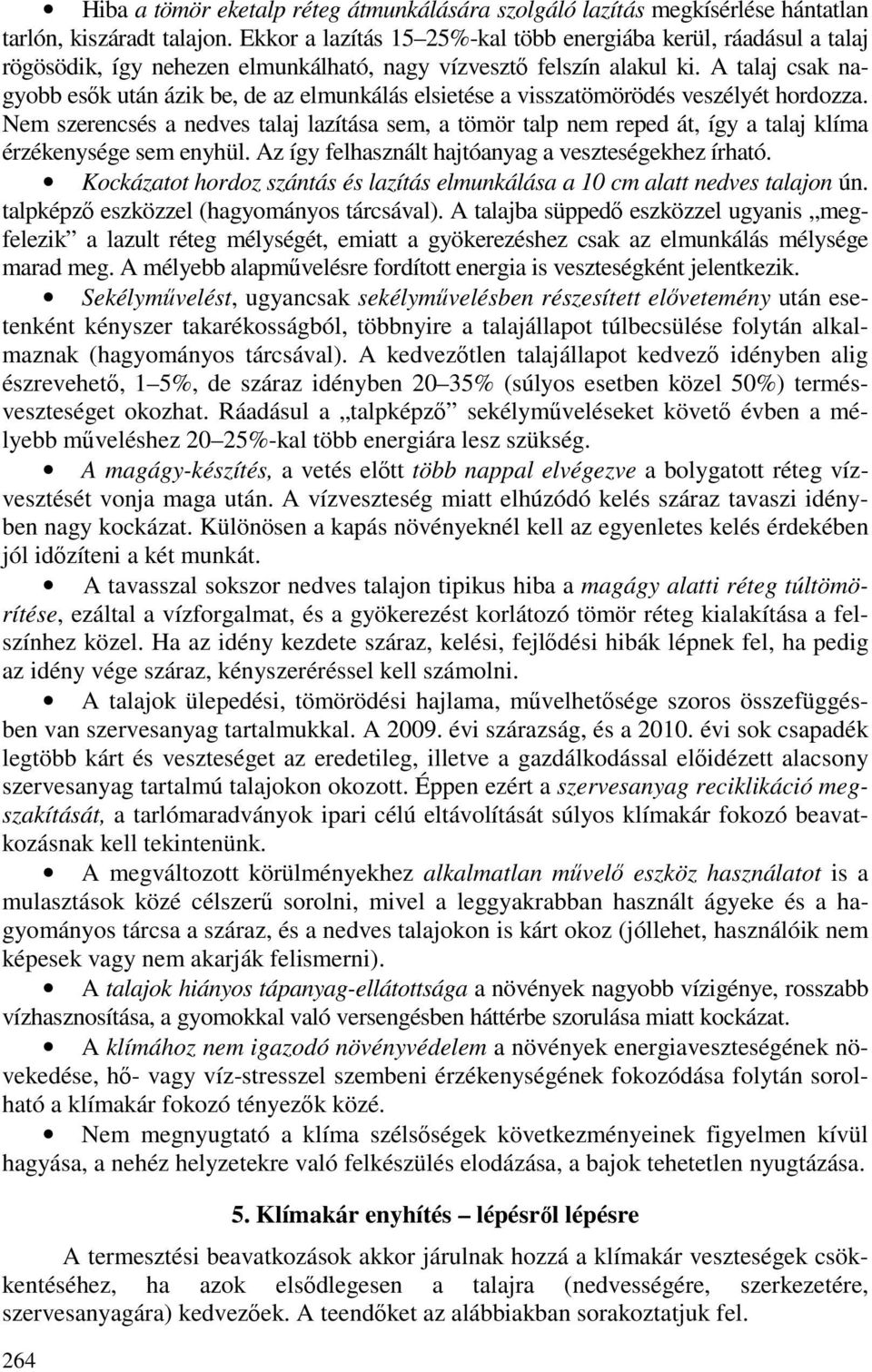 A talaj csak nagyobb esık után ázik be, de az elmunkálás elsietése a visszatömörödés veszélyét hordozza.