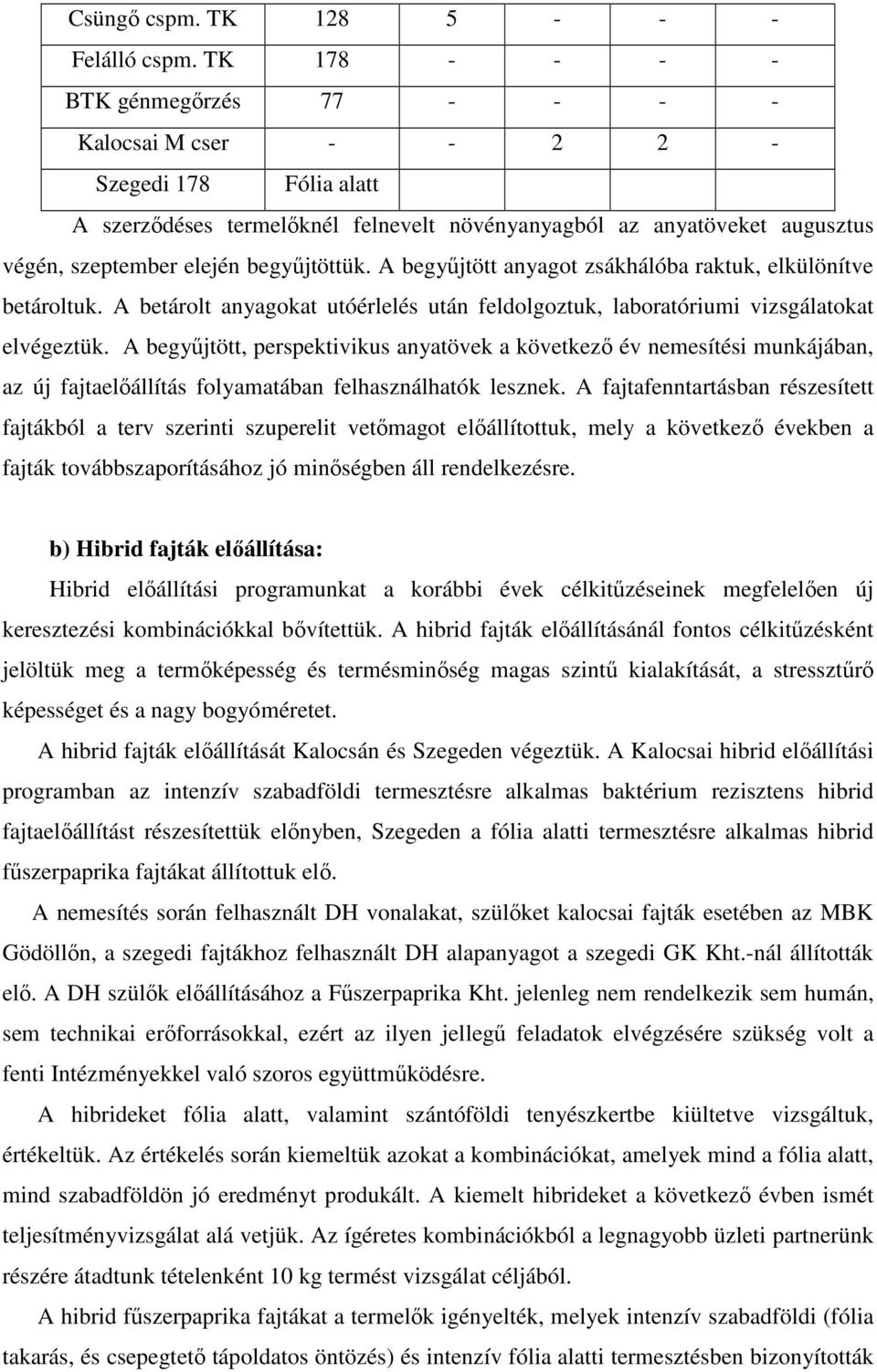 begyőjtöttük. A begyőjtött anyagot zsákhálóba raktuk, elkülönítve betároltuk. A betárolt anyagokat utóérlelés után feldolgoztuk, laboratóriumi vizsgálatokat elvégeztük.