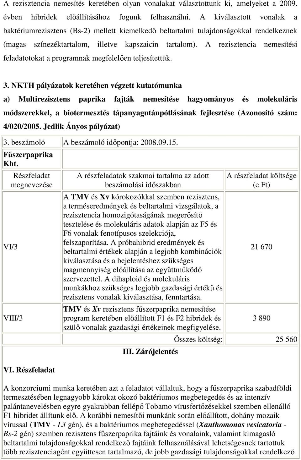 A rezisztencia nemesítési feladatotokat a programnak megfelelıen teljesítettük. 3.