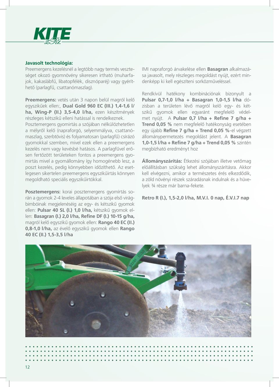 ) 3,5-4,0 l/ha, ezen készítmények részleges kétszikű elleni hatással is rendelkeznek.