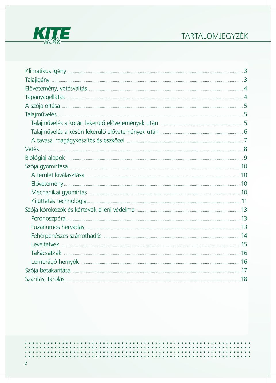 .. 8 Biológiai alapok... 9 Szója gyomirtása...10 A terület kiválasztása...10 Elővetemény...10 Mechanikai gyomirtás...10 Kijuttatás technológia.