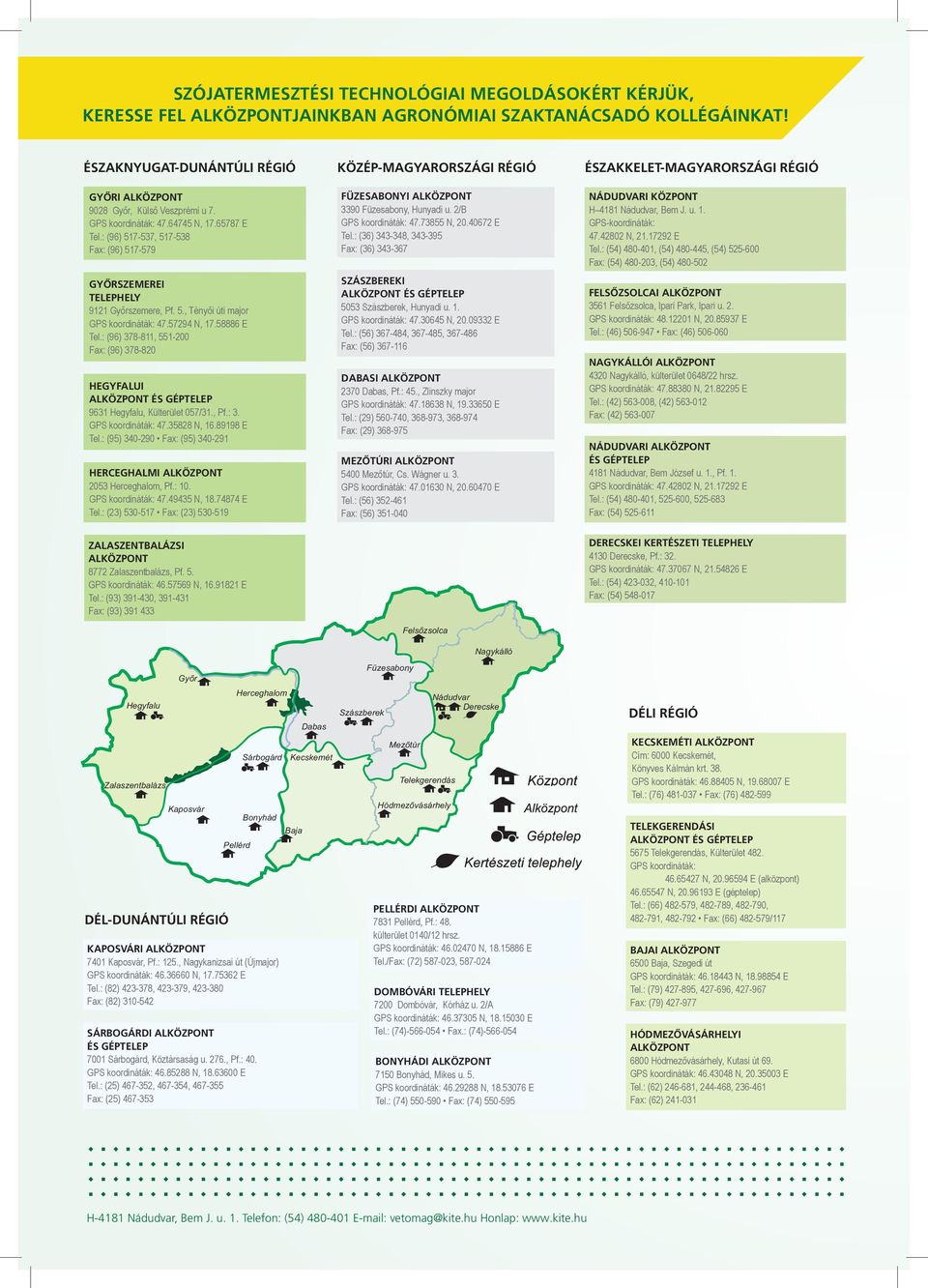 : (96) 378-811, 551-200 Fax: (96) 378-820 HEGYFALUI ALKÖZPONT ÉS GÉPTELEP 9631 Hegyfalu, Külterület 057/31., Pf.: 3. GPS koordináták: 47.35828 N, 16.89198 E Tel.