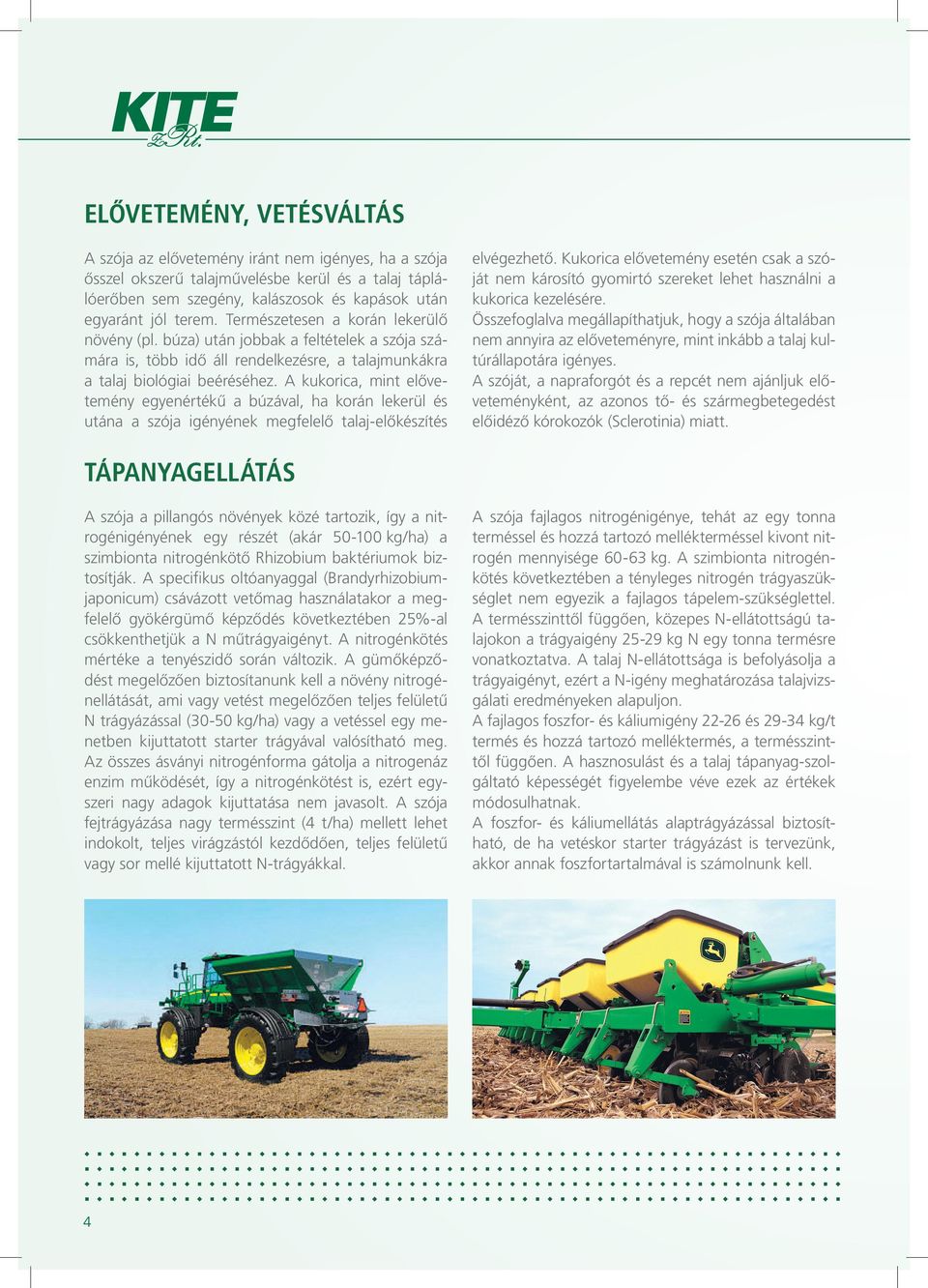 A kukorica, mint elővetemény egyenértékű a búzával, ha korán lekerül és utána a szója igényének megfelelő talaj-előkészítés elvégezhető.