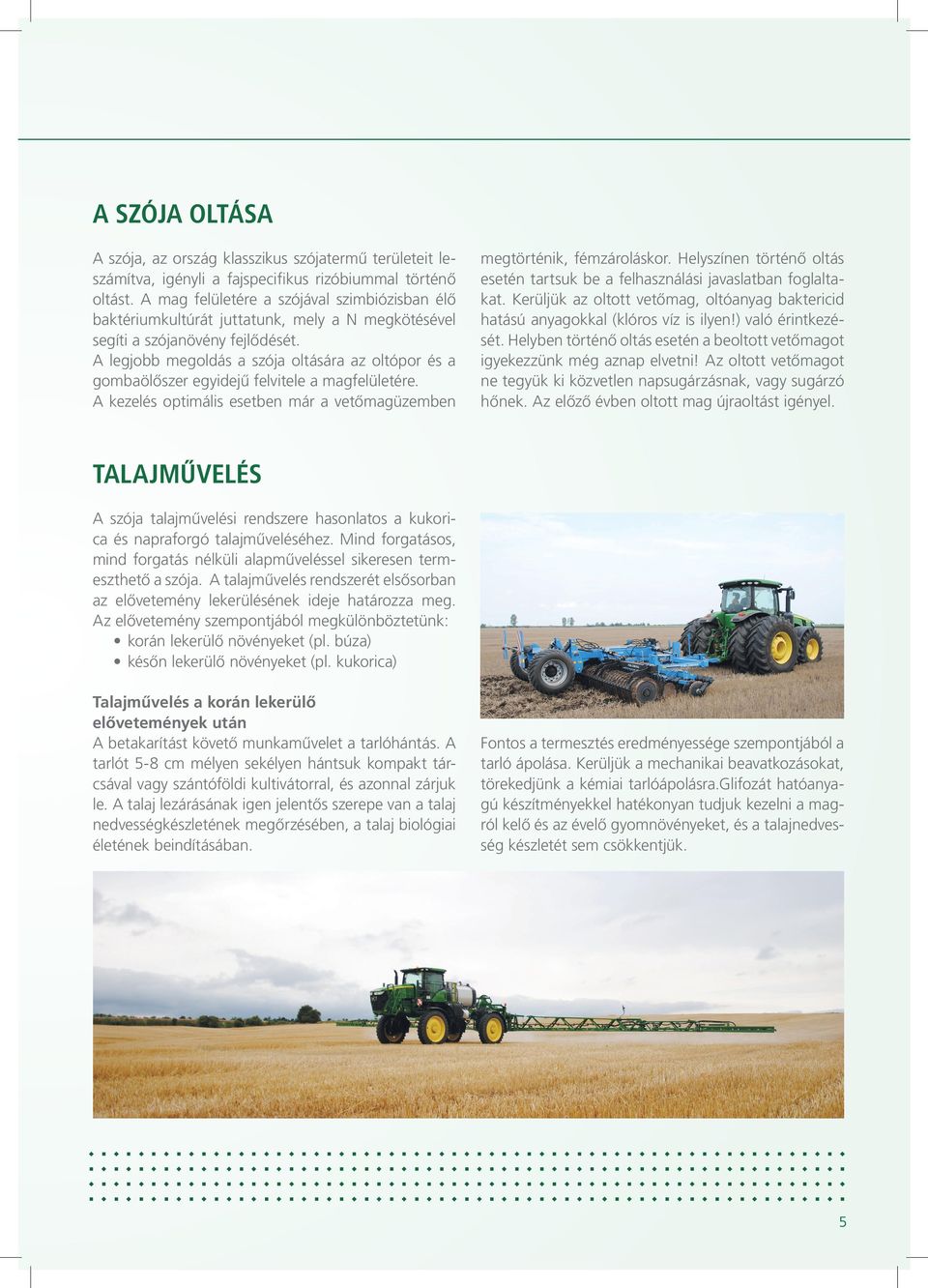 A legjobb megoldás a szója oltására az oltópor és a gombaölőszer egyidejű felvitele a magfelületére. A kezelés optimális esetben már a vetőmagüzemben megtörténik, fémzároláskor.