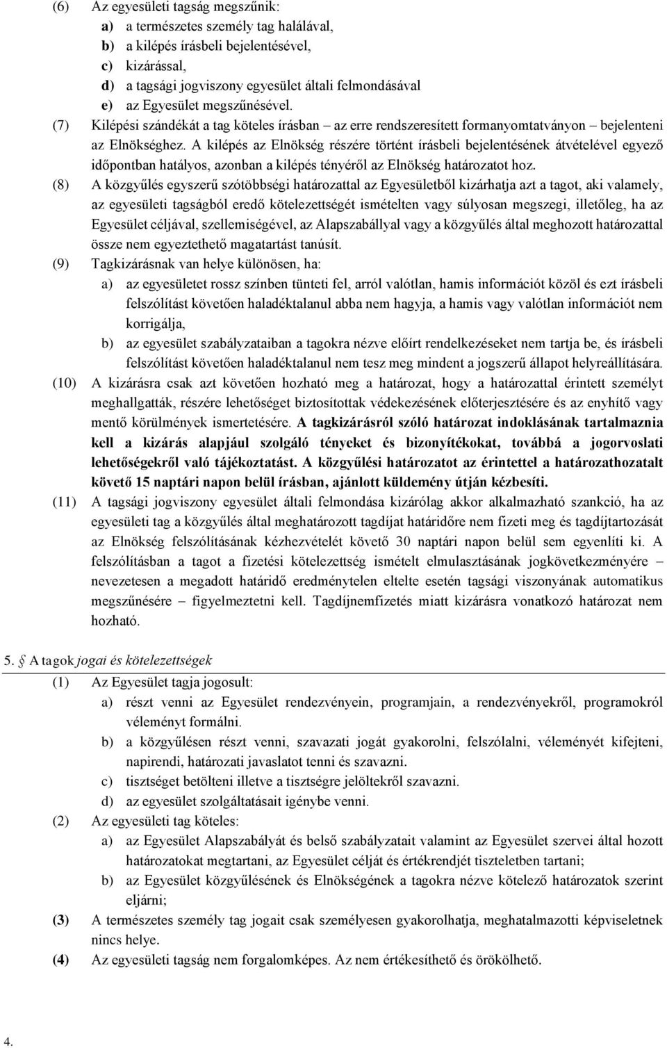 A kilépés az Elnökség részére történt írásbeli bejelentésének átvételével egyező időpontban hatályos, azonban a kilépés tényéről az Elnökség határozatot hoz.