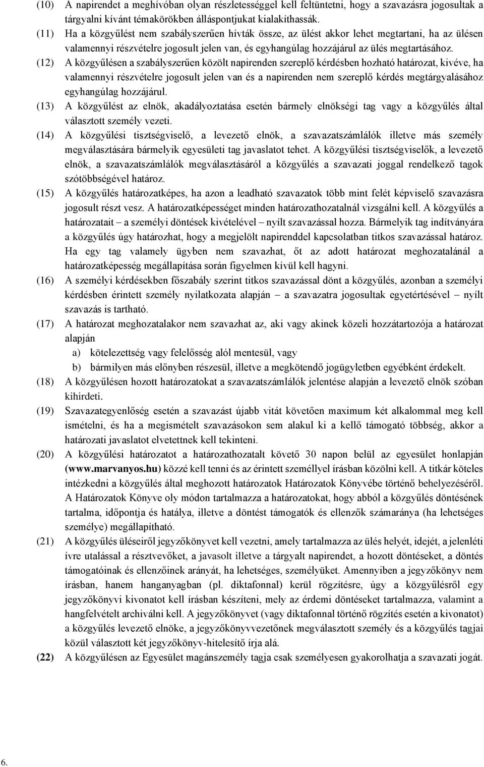 (12) A közgyűlésen a szabályszerűen közölt napirenden szereplő kérdésben hozható határozat, kivéve, ha valamennyi részvételre jogosult jelen van és a napirenden nem szereplő kérdés megtárgyalásához