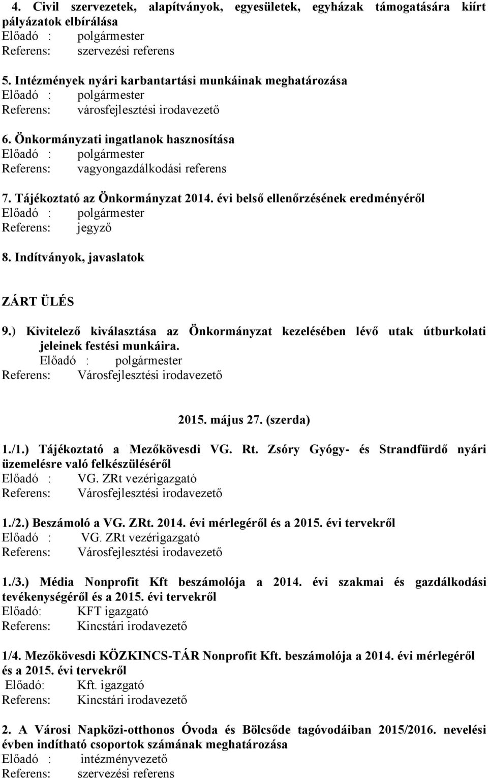 Tájékoztató az Önkormányzat 2014. évi belső ellenőrzésének eredményéről Referens: 8. Indítványok, javaslatok ZÁRT ÜLÉS 9.