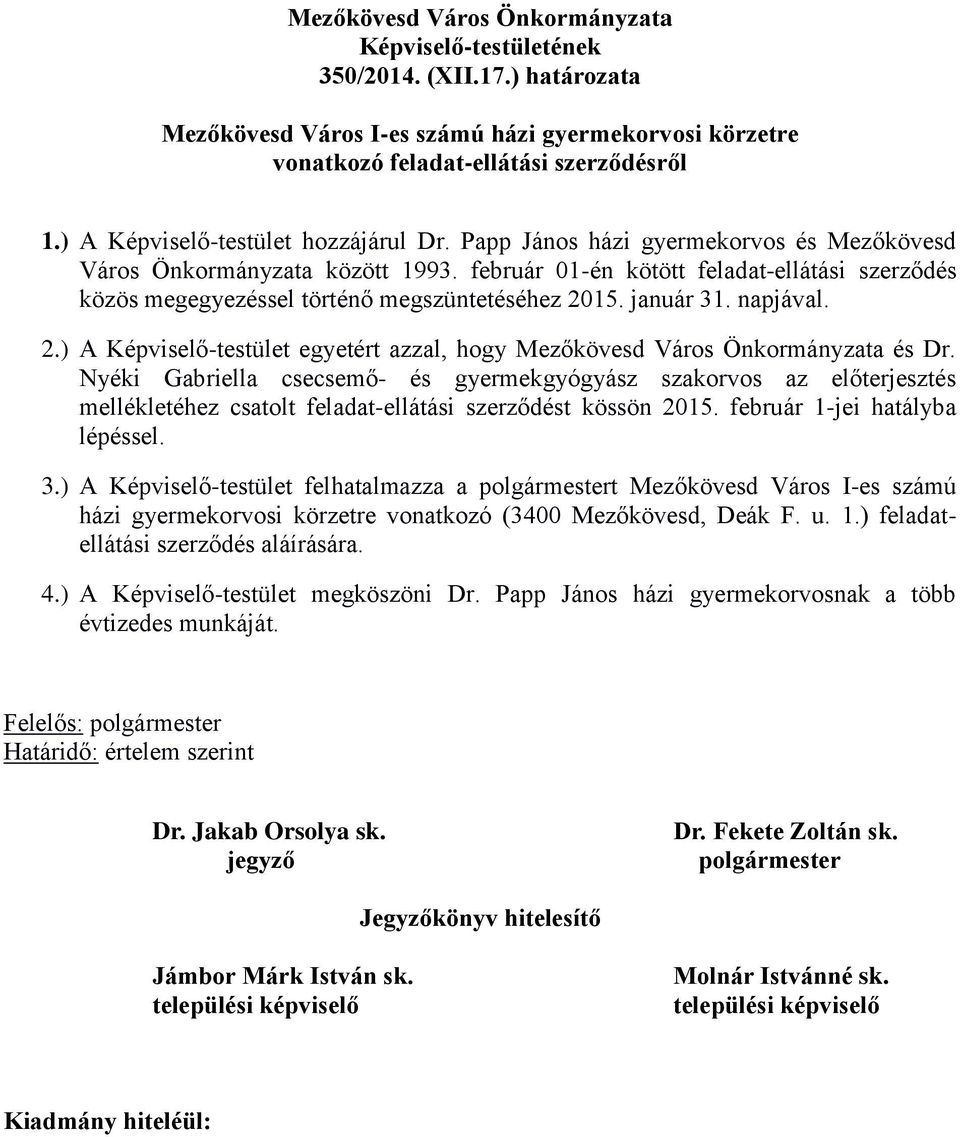 február 01-én kötött feladat-ellátási szerződés közös megegyezéssel történő megszüntetéséhez 2015. január 31. napjával. 2.) A Képviselő-testület egyetért azzal, hogy Mezőkövesd Város Önkormányzata és Dr.