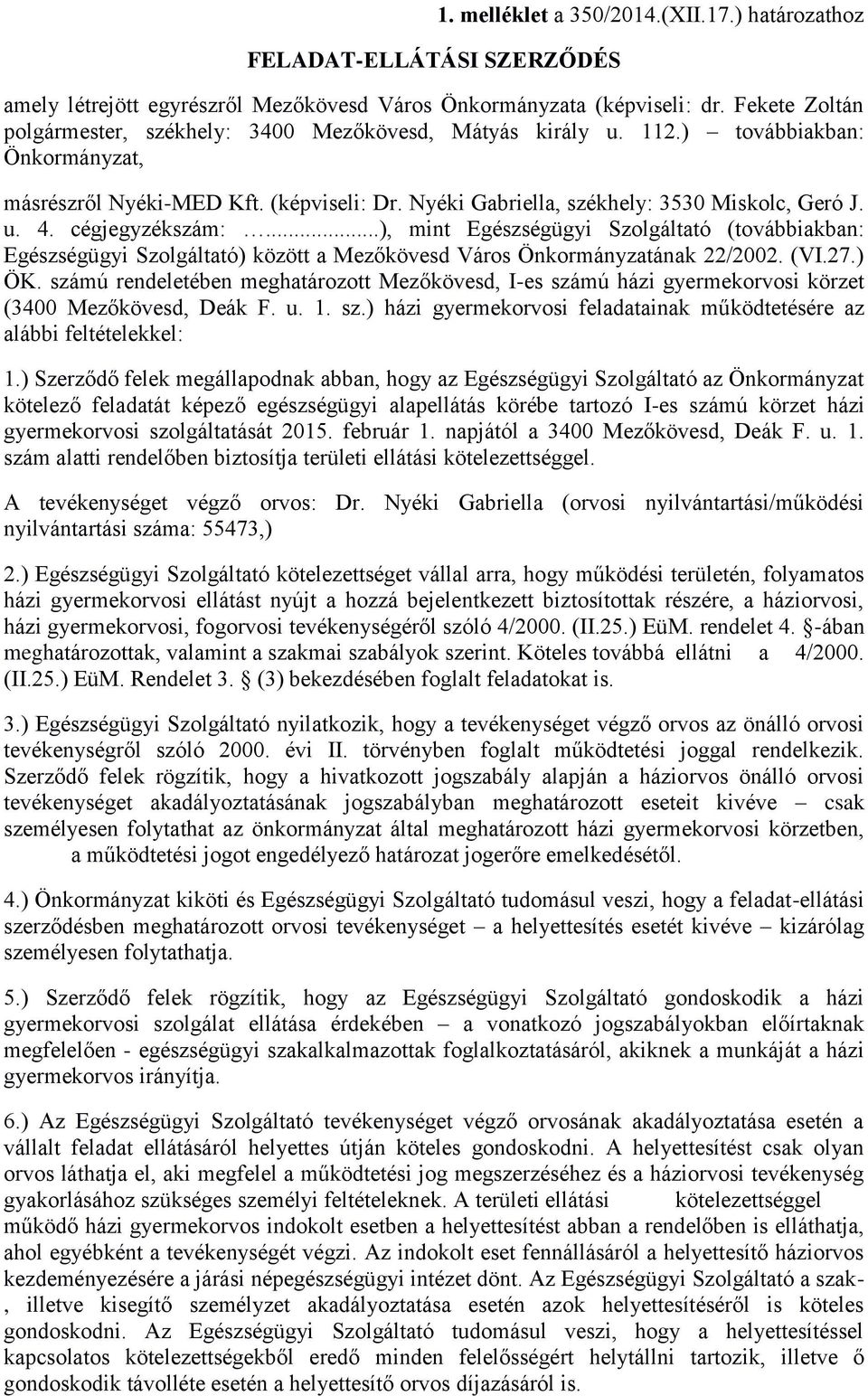 cégjegyzékszám:...), mint Egészségügyi Szolgáltató (továbbiakban: Egészségügyi Szolgáltató) között a Mezőkövesd Város Önkormányzatának 22/2002. (VI.27.) ÖK.