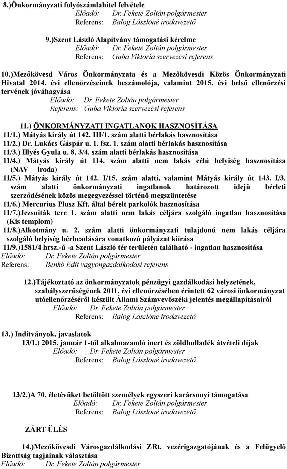 évi belső ellenőrzési tervének jóváhagyása Előadó: Dr. Fekete Zoltán Referens: Guba Viktória szervezési referens 11.) ÖNKORMÁNYZATI INGATLANOK HASZNOSÍTÁSA 11/1.) Mátyás király út 142. III/1.