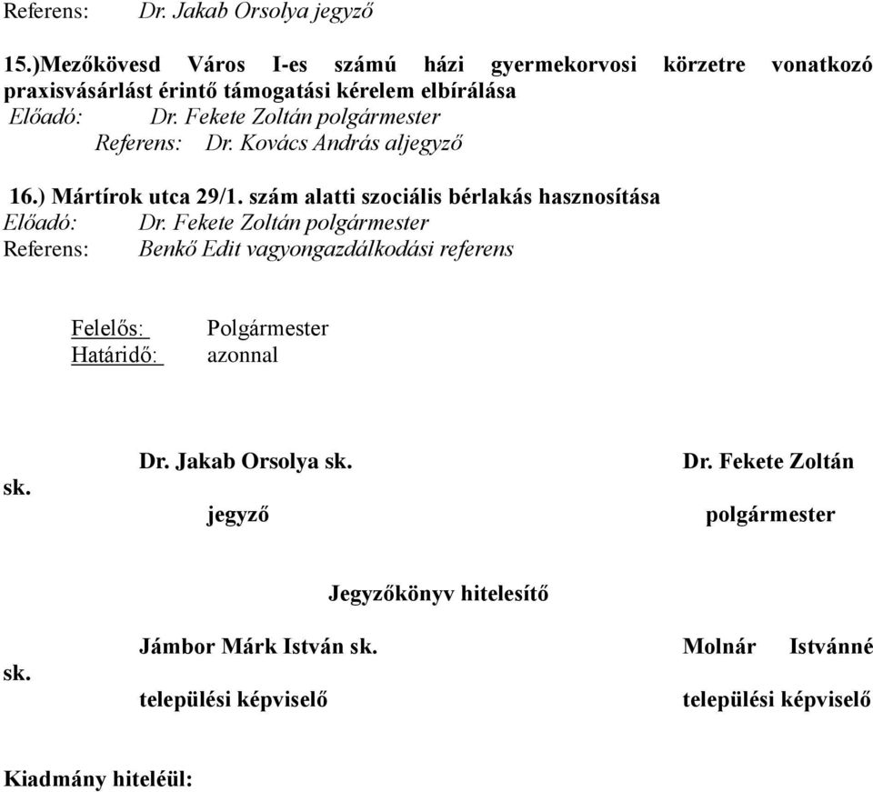 Dr. Fekete Zoltán Referens: Dr. Kovács András al 16.) Mártírok utca 29/1. szám alatti szociális bérlakás hasznosítása Előadó: Dr.