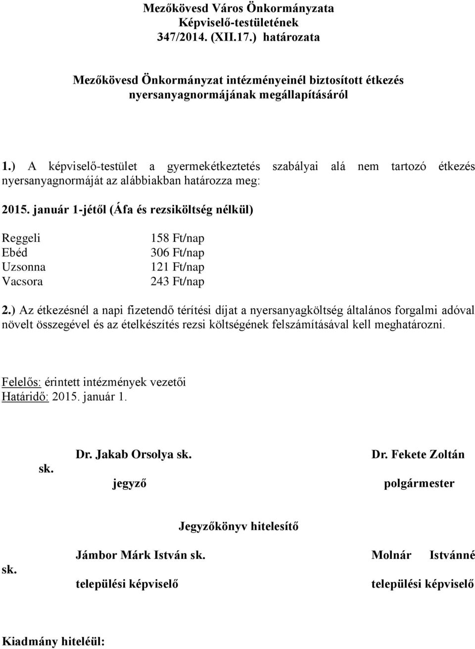 január 1-jétől (Áfa és rezsiköltség nélkül) Reggeli Ebéd Uzsonna Vacsora 158 Ft/nap 306 Ft/nap 121 Ft/nap 243 Ft/nap 2.